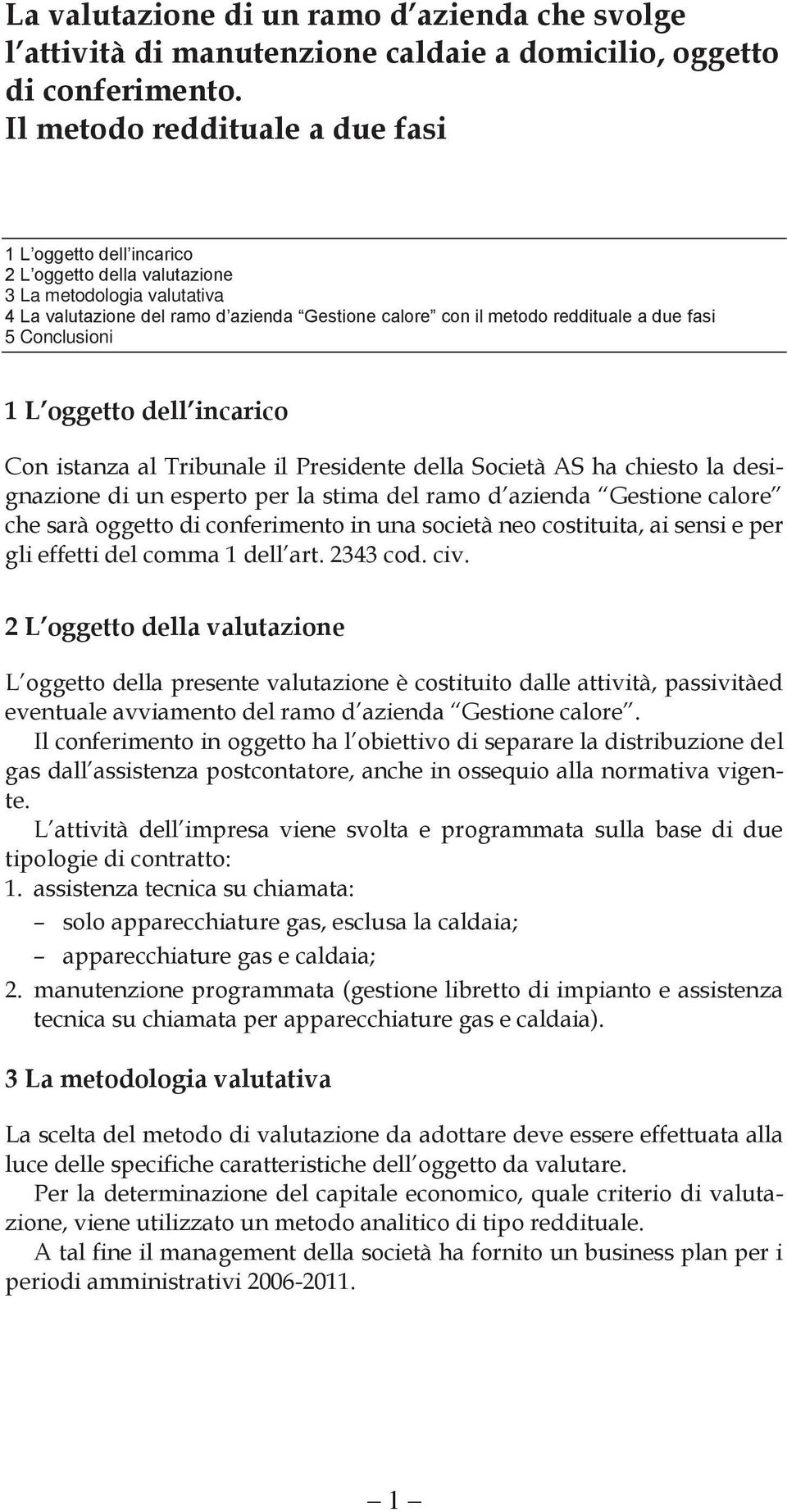 fasi 5 Conclusioni 1 L oggetto dell incarico Con istanza al Tribunale il Presidente della Società AS ha chiesto la designazione di un esperto per la stima del ramo d azienda Gestione calore che sarà