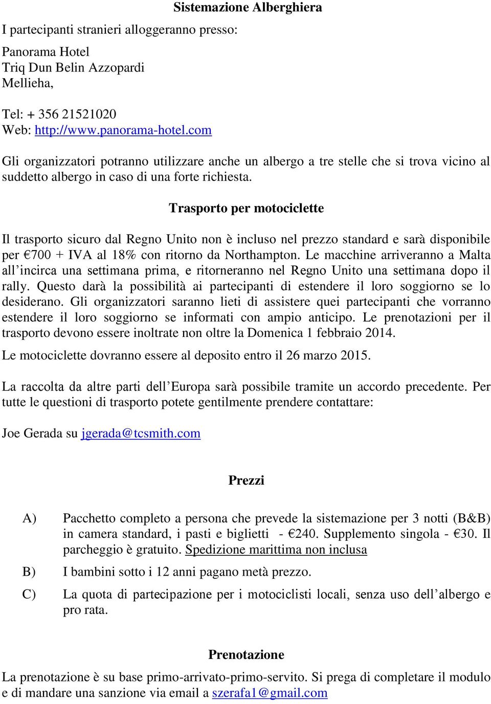 Trasporto per motociclette Il trasporto sicuro dal Regno Unito non è incluso nel prezzo standard e sarà disponibile per 700 + IVA al 18% con ritorno da Northampton.