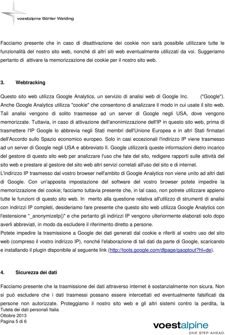 Anche Google Analytics utilizza "cookie" che consentono di analizzare il modo in cui usate il sito web.