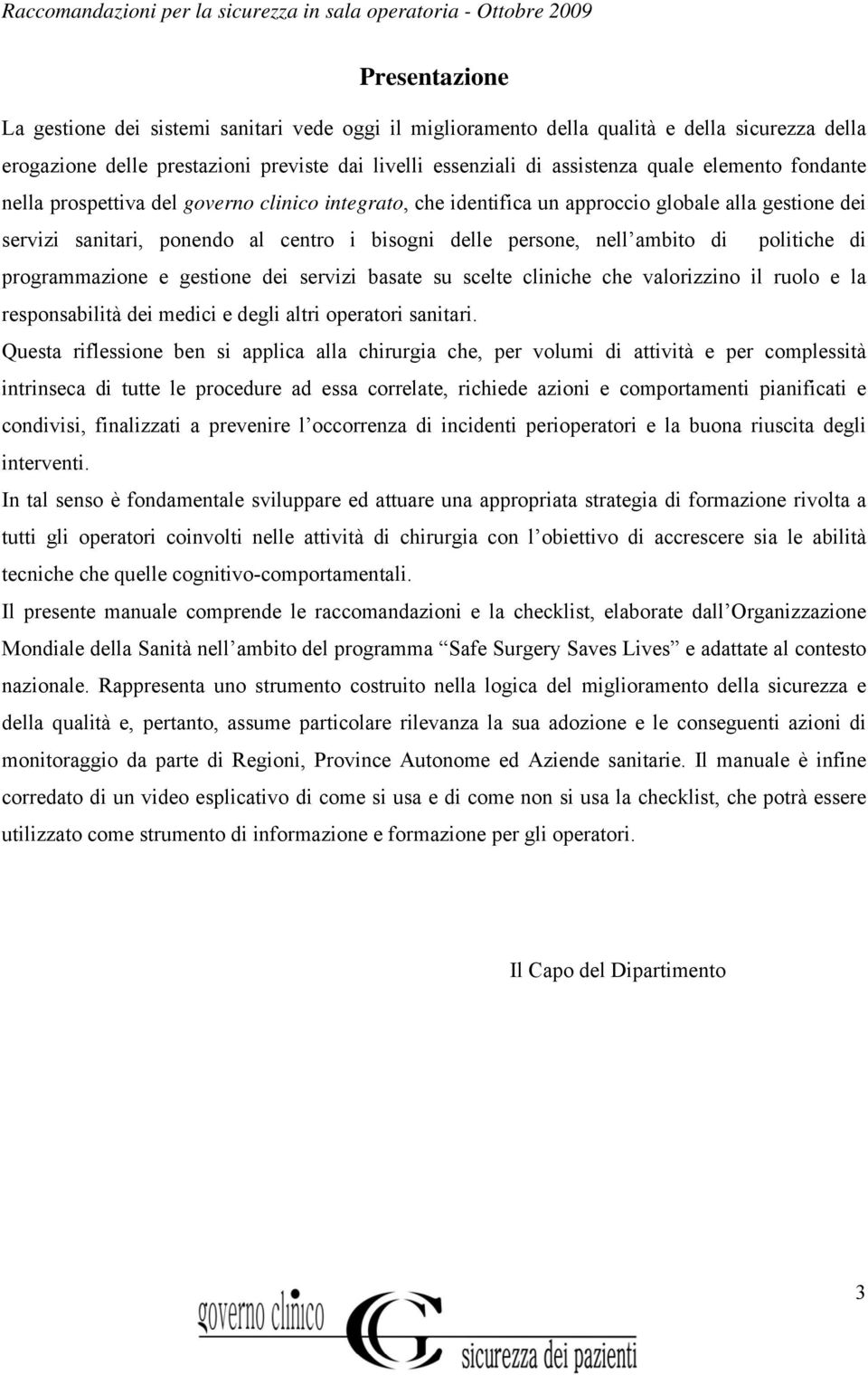 politiche di programmazione e gestione dei servizi basate su scelte cliniche che valorizzino il ruolo e la responsabilità dei medici e degli altri operatori sanitari.