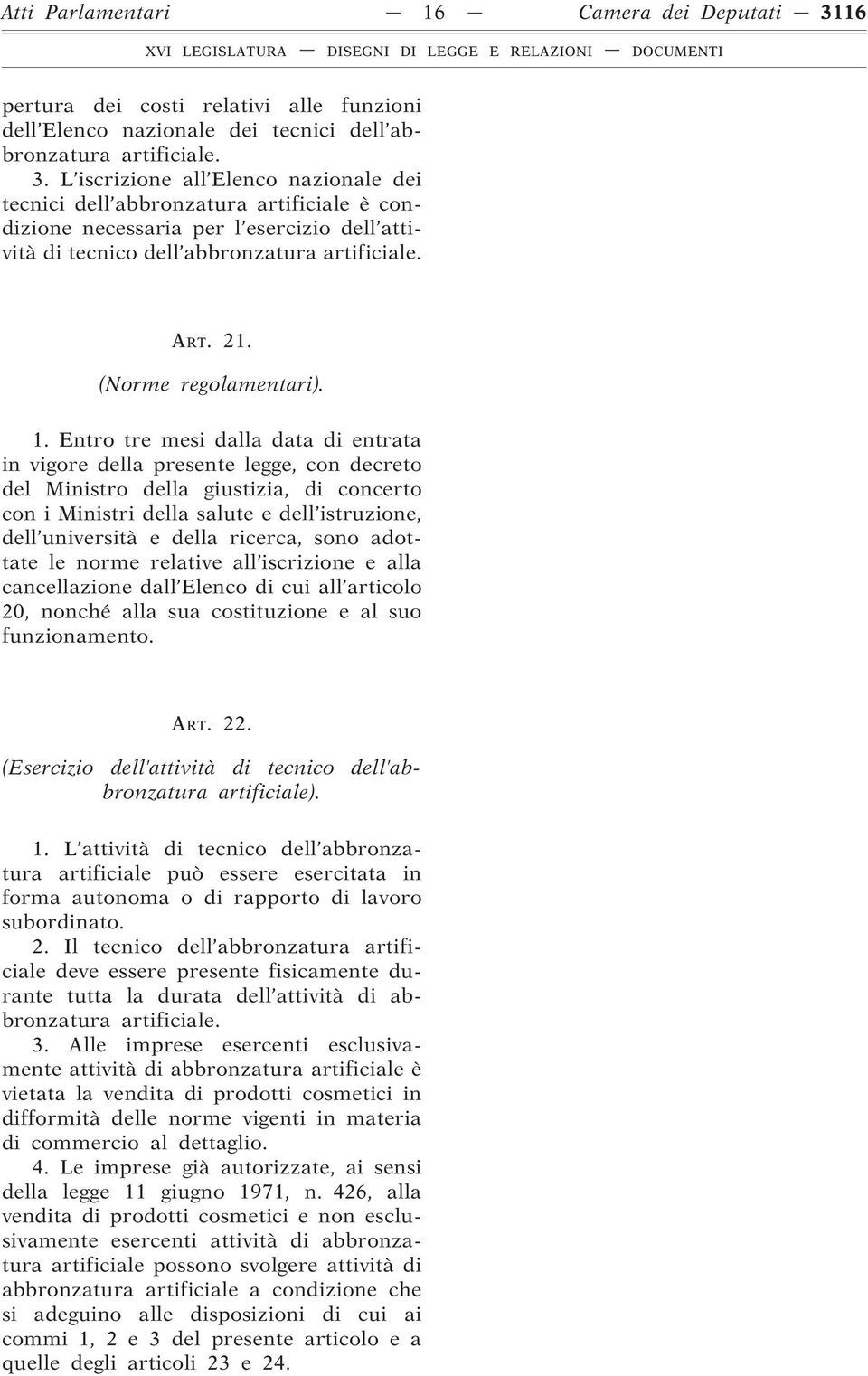 L iscrizione all Elenco nazionale dei tecnici dell abbronzatura artificiale è condizione necessaria per l esercizio dell attività di tecnico dell abbronzatura artificiale. ART. 21.