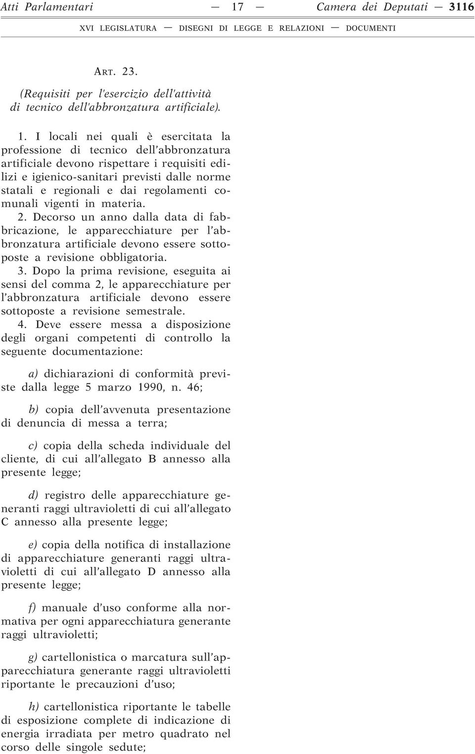 I locali nei quali è esercitata la professione di tecnico dell abbronzatura artificiale devono rispettare i requisiti edilizi e igienico-sanitari previsti dalle norme statali e regionali e dai