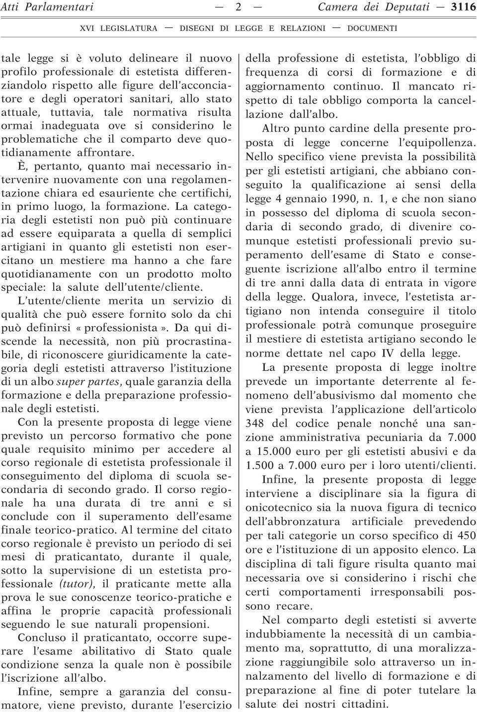 È, pertanto, quanto mai necessario intervenire nuovamente con una regolamentazione chiara ed esauriente che certifichi, in primo luogo, la formazione.