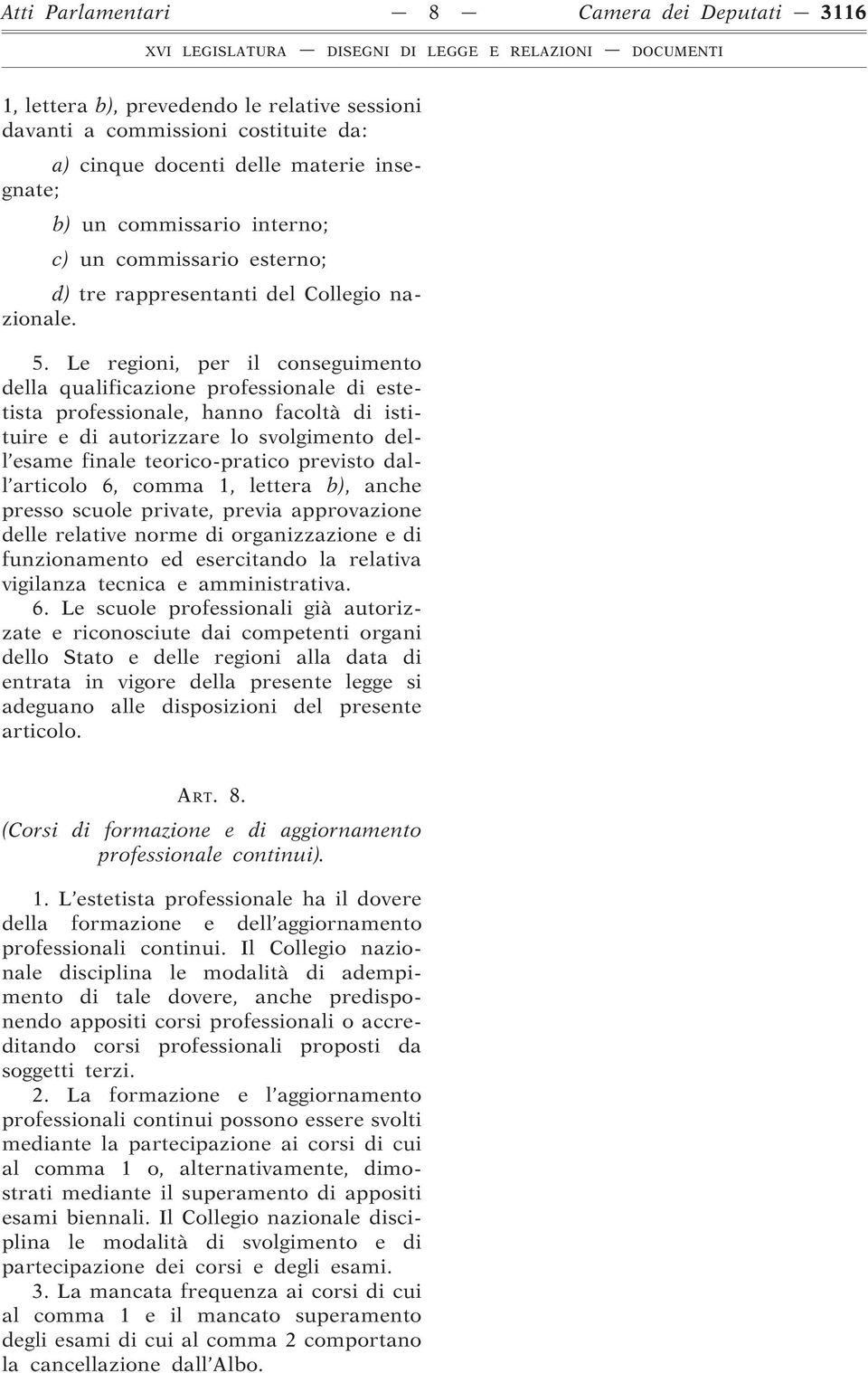 Le regioni, per il conseguimento della qualificazione professionale di estetista professionale, hanno facoltà di istituire e di autorizzare lo svolgimento dell esame finale teorico-pratico previsto