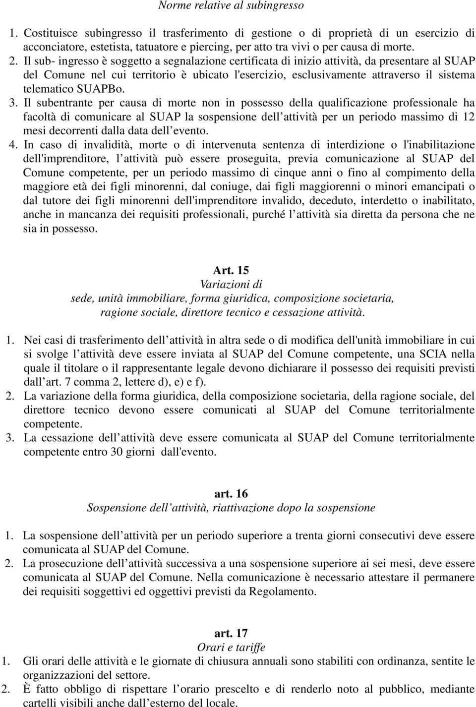 Il sub- ingresso è soggetto a segnalazione certificata di inizio attività, da presentare al SUAP del Comune nel cui territorio è ubicato l'esercizio, esclusivamente attraverso il sistema telematico