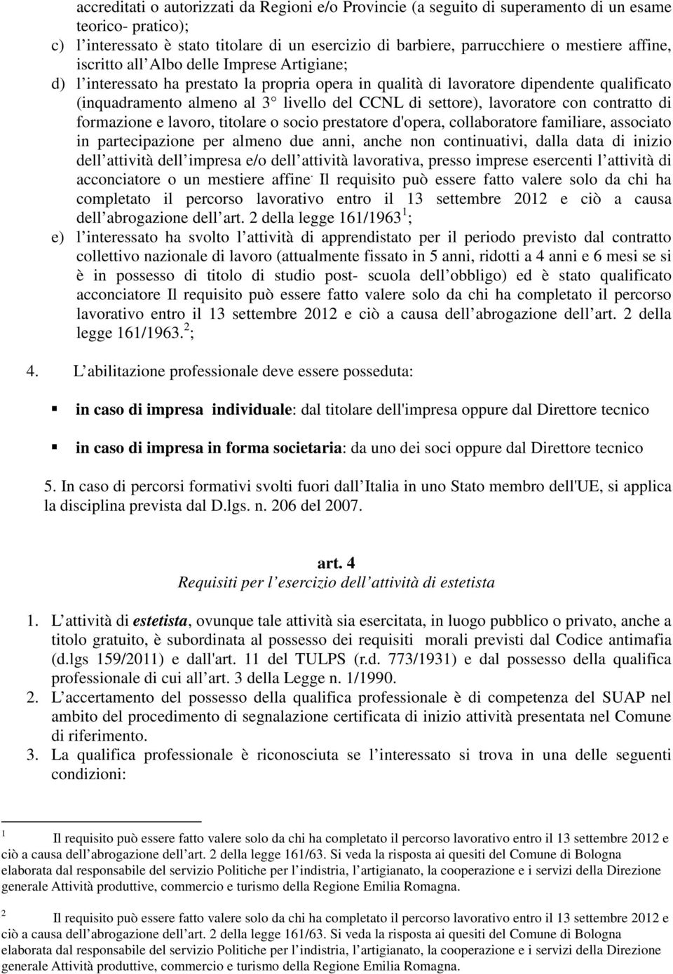 settore), lavoratore con contratto di formazione e lavoro, titolare o socio prestatore d'opera, collaboratore familiare, associato in partecipazione per almeno due anni, anche non continuativi, dalla