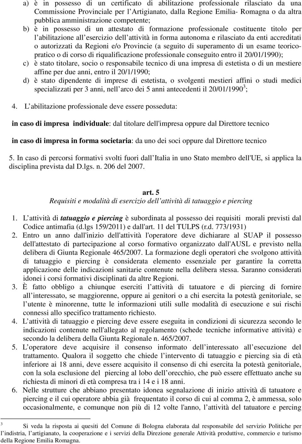 autorizzati da Regioni e/o Provincie (a seguito di superamento di un esame teoricopratico o di corso di riqualificazione professionale conseguito entro il 20/01/1990); c) è stato titolare, socio o