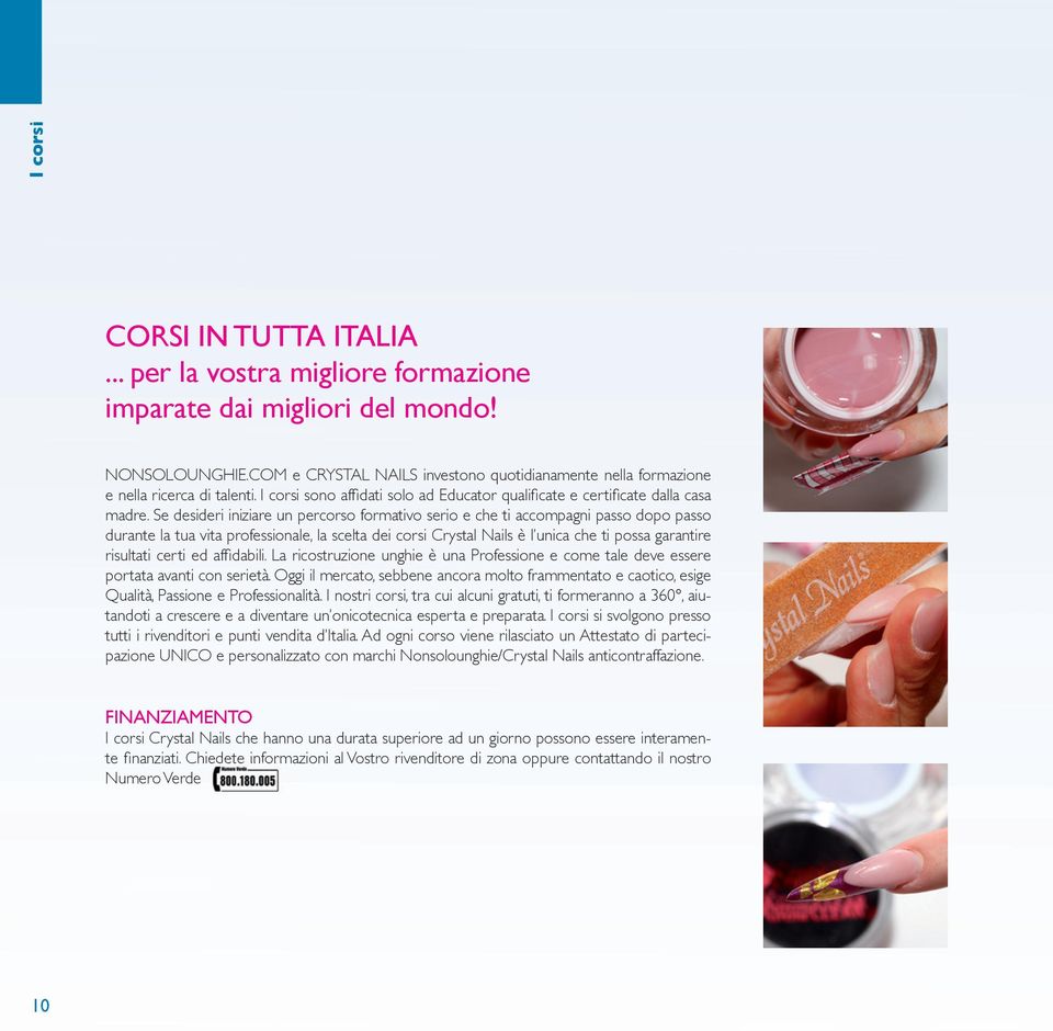 Se desideri iniziare un percorso formativo serio e che ti accompagni passo dopo passo durante la tua vita professionale, la scelta dei corsi Crystal Nails è l unica che ti possa garantire risultati