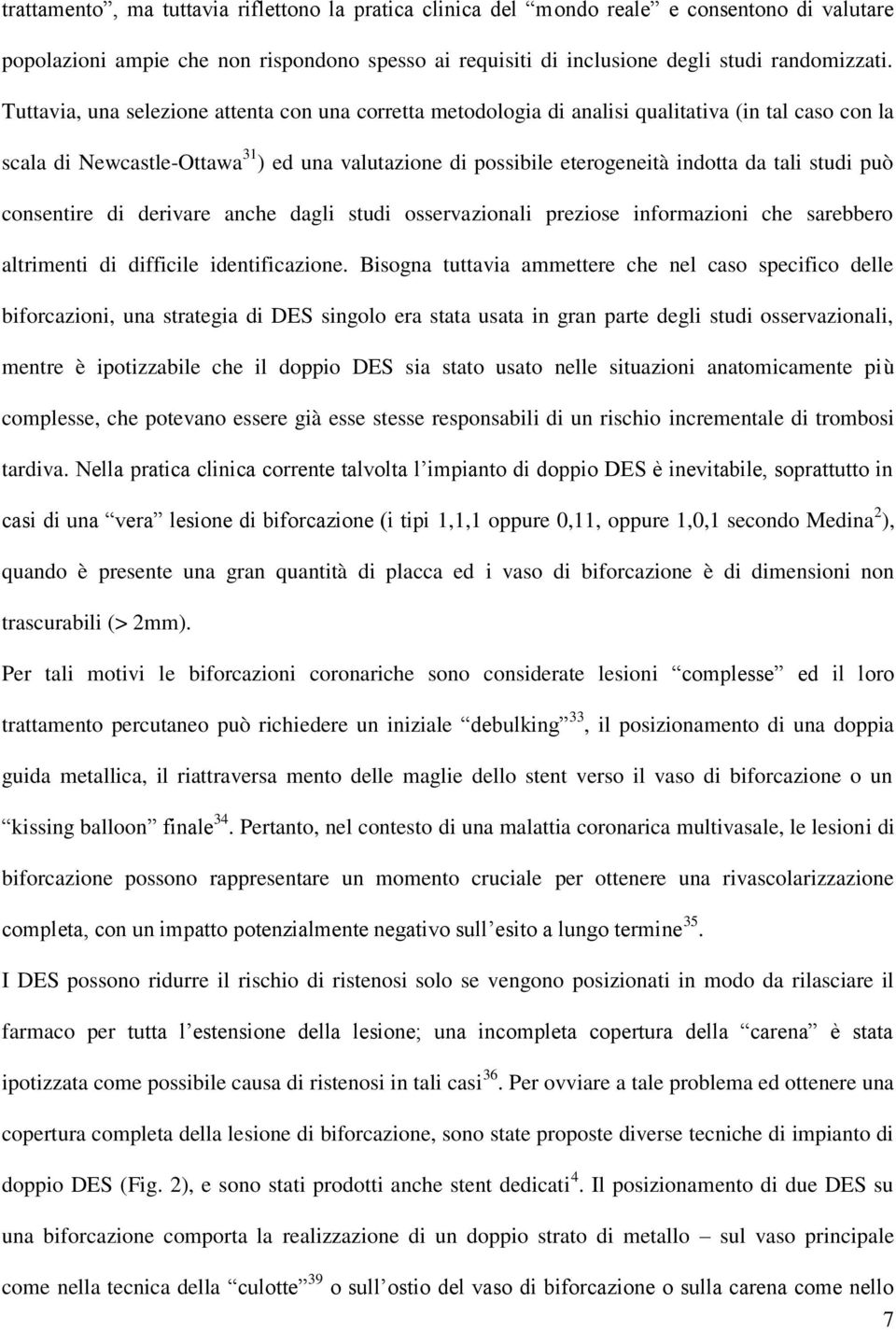 studi può consentire di derivare anche dagli studi osservazionali preziose informazioni che sarebbero altrimenti di difficile identificazione.