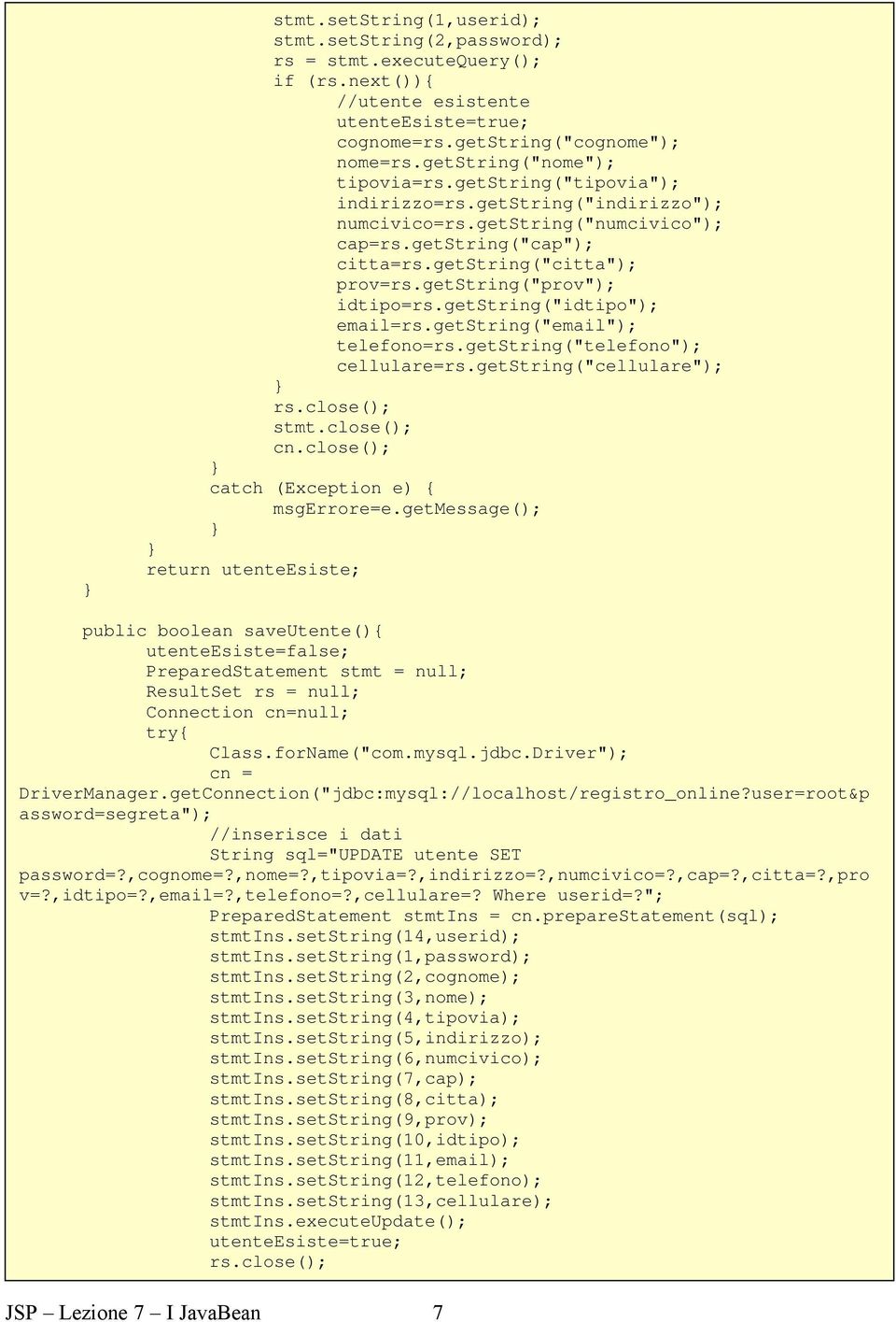 getstring("prov"); idtipo=rs.getstring("idtipo"); email=rs.getstring("email"); telefono=rs.getstring("telefono"); cellulare=rs.getstring("cellulare"); rs.close(); stmt.close(); cn.