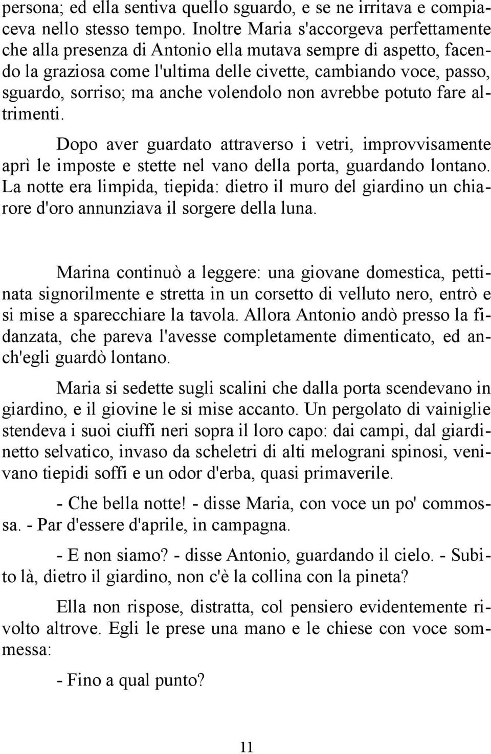 volendolo non avrebbe potuto fare altrimenti. Dopo aver guardato attraverso i vetri, improvvisamente aprì le imposte e stette nel vano della porta, guardando lontano.