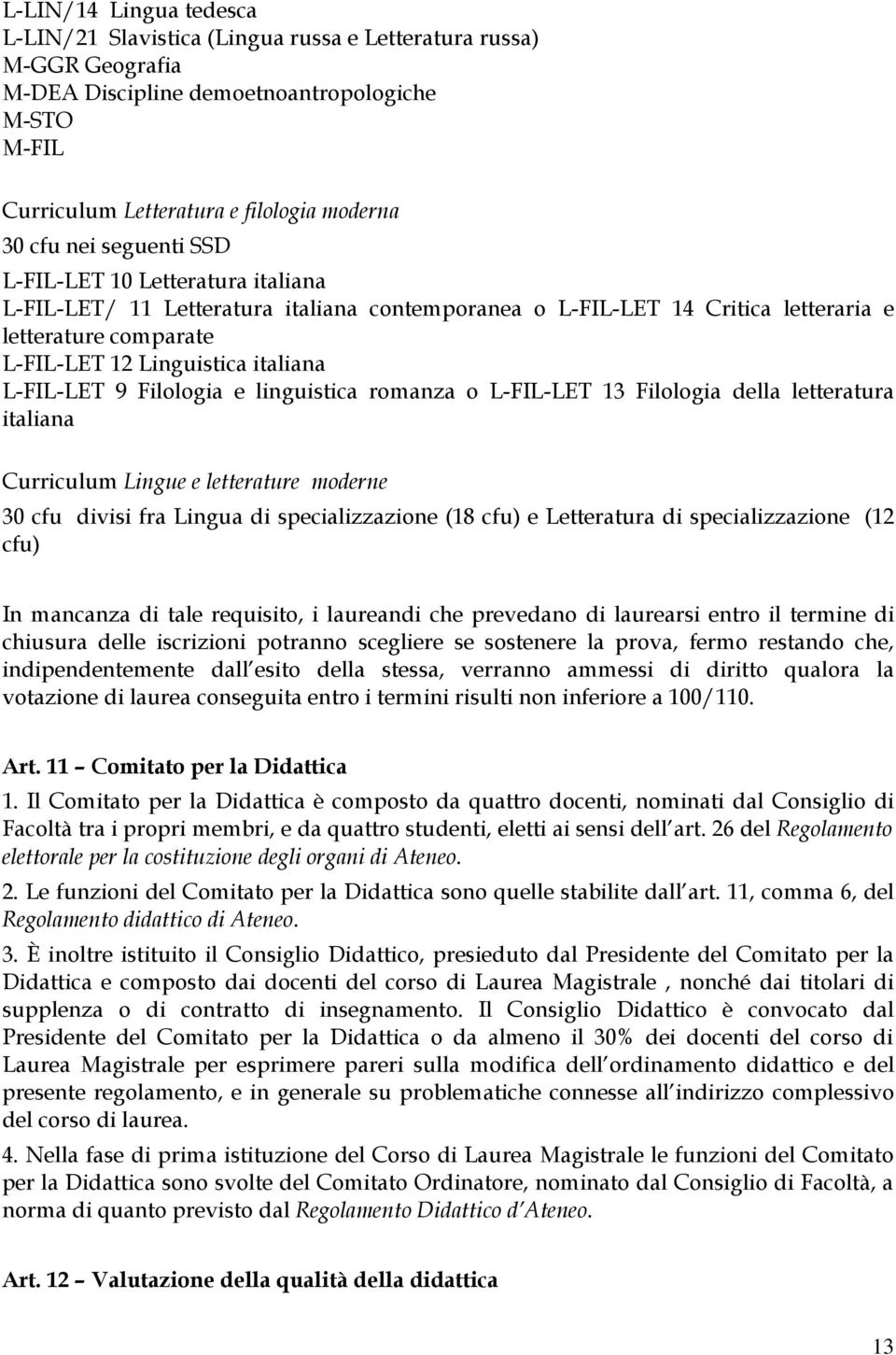 L-FIL-LET 9 Filologia e linguistica romanza o L-FIL-LET 13 Filologia della letteratura italiana Curriculum Lingue e letterature moderne 30 cfu divisi fra Lingua di specializzazione (18 cfu) e