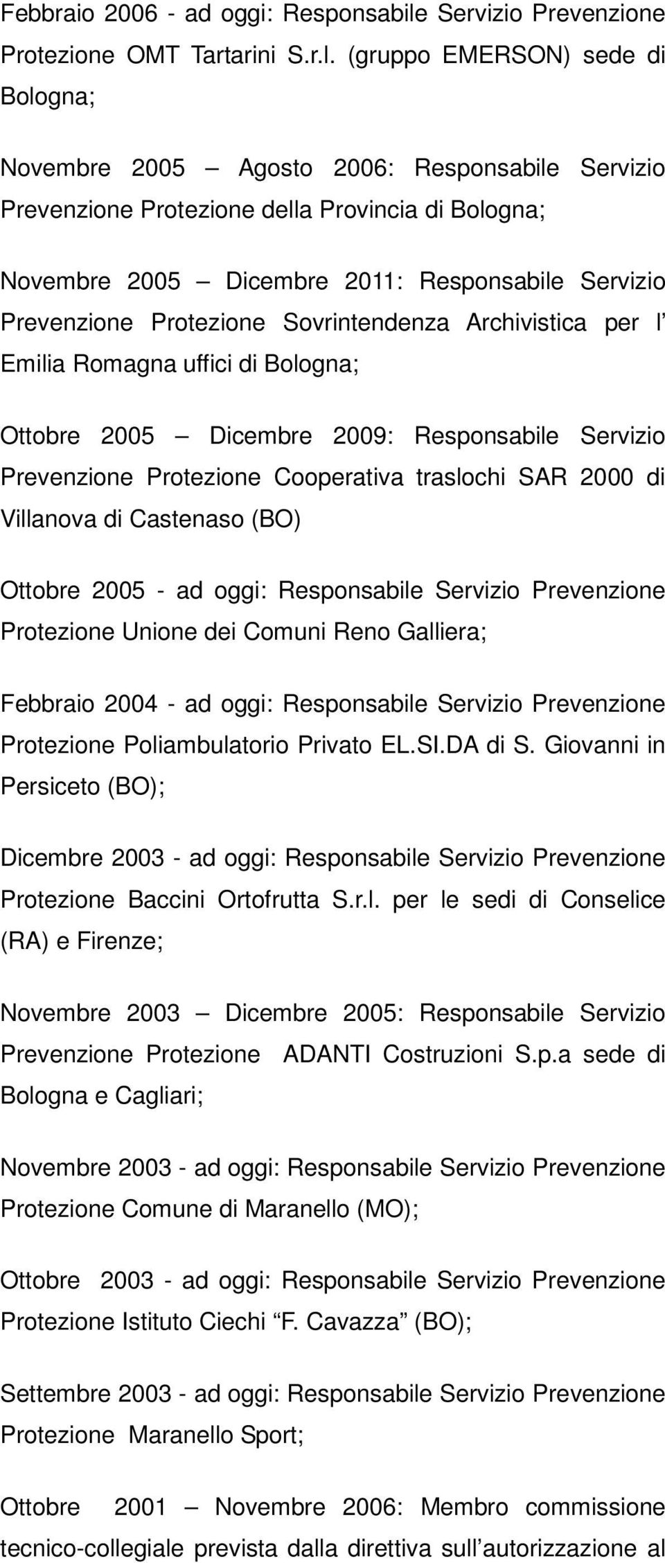 (gruppo EMERSON) sede di Bologna; Novembre 2005 Agosto 2006: Responsabile Servizio Prevenzione Protezione della Provincia di Bologna; Novembre 2005 Dicembre 2011: Responsabile Servizio Prevenzione