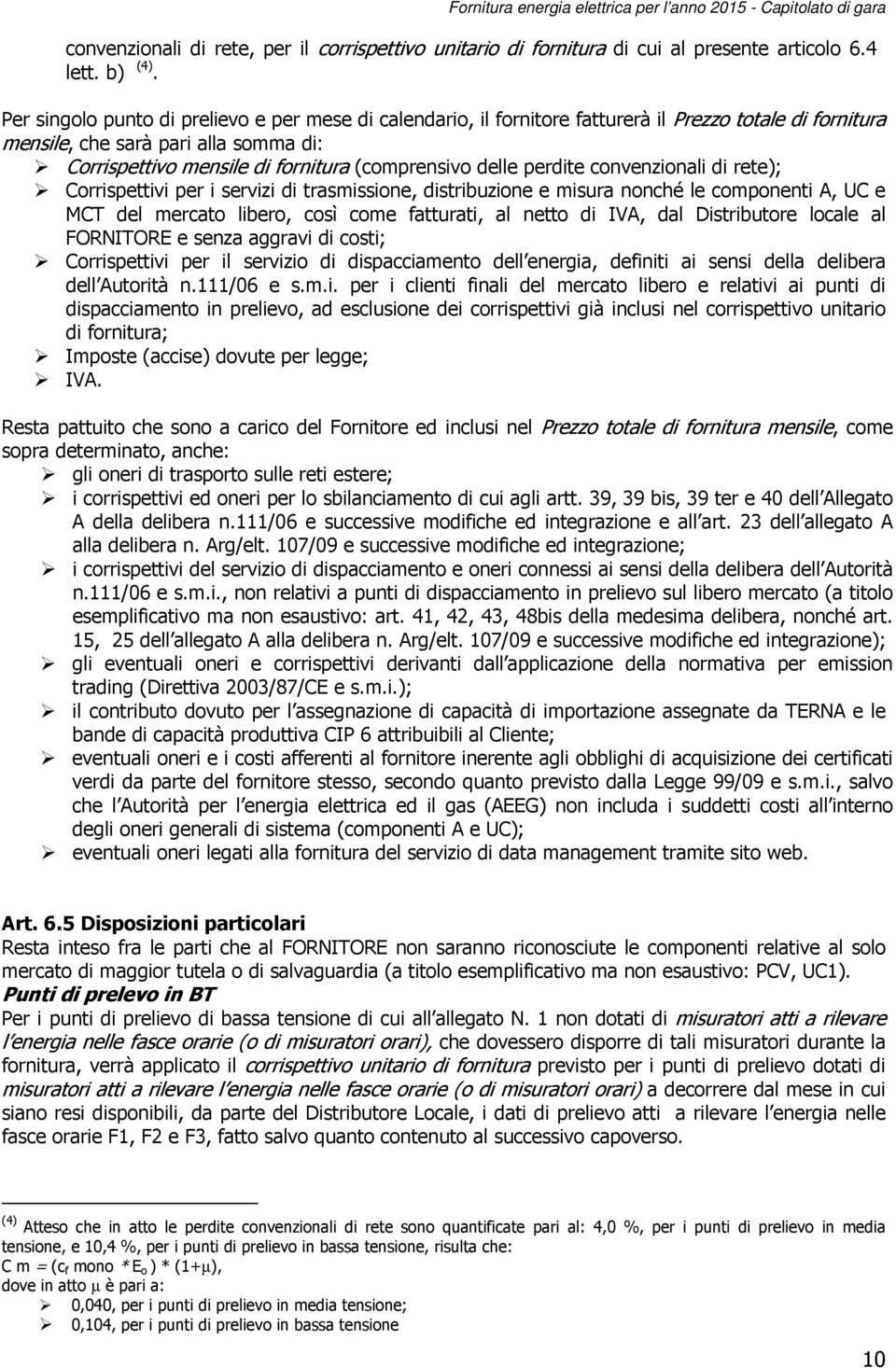 delle perdite convenzionali di rete); Corrispettivi per i servizi di trasmissione, distribuzione e misura nonché le componenti A, UC e MCT del mercato libero, così come fatturati, al netto di IVA,