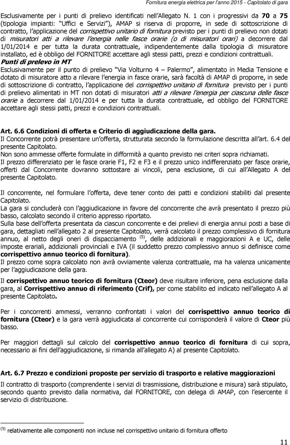 previsto per i punti di prelievo non dotati di misuratori atti a rilevare l energia nelle fasce orarie (o di misuratori orari) a decorrere dal 1/01/2014 e per tutta la durata contrattuale,