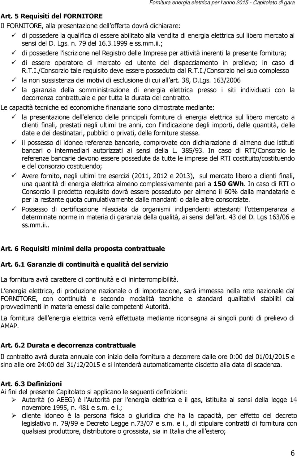 ; di possedere l iscrizione nel Registro delle Imprese per attività inerenti la presente fornitura; di essere operatore di mercato ed utente del dispacciamento in prelievo; in caso di R.T.I./Consorzio tale requisito deve essere posseduto dal R.