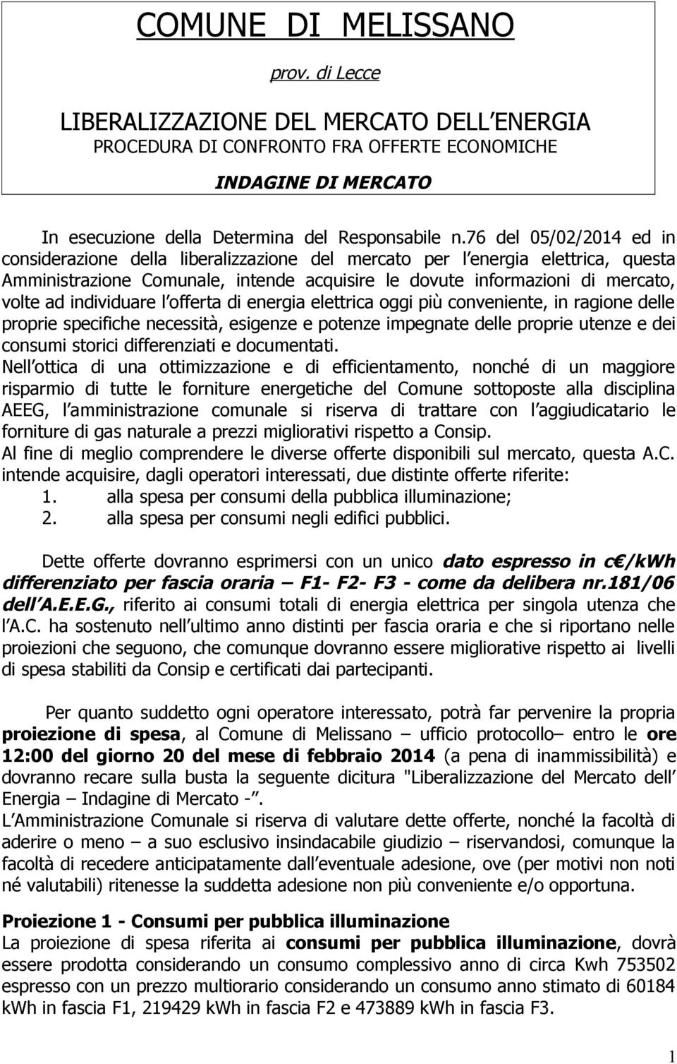 individuare l offerta di energia elettrica oggi più conveniente, in ragione delle proprie specifiche necessità, esigenze e potenze impegnate delle proprie utenze e dei consumi storici differenziati e