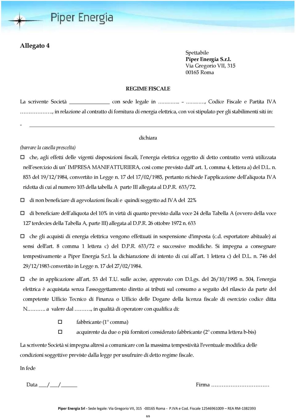 fiscali, l energia elettrica oggetto di detto contratto verrà utilizzata nell esercizio di un IMPRESA MANIFATTURIERA, così come previsto dall' art. 1, comma 4, lettera a) del D.L. n. 853 del 19/12/1984, convertito in Legge n.