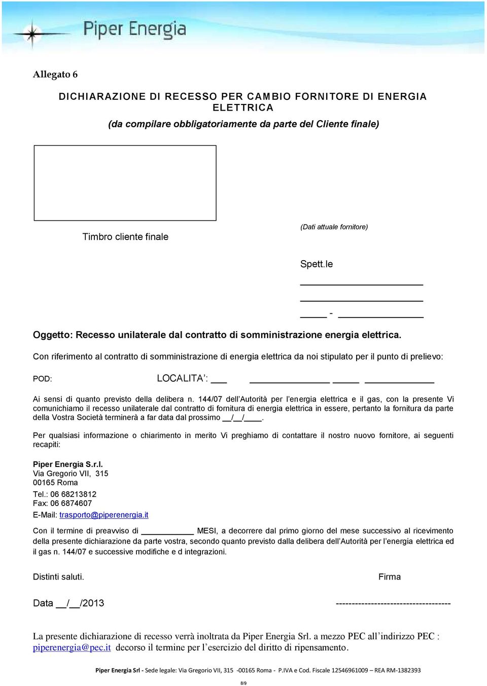 Con riferimento al contratto di somministrazione di energia elettrica da noi stipulato per il punto di prelievo: POD: LOCALITA : Ai sensi di quanto previsto della delibera n.