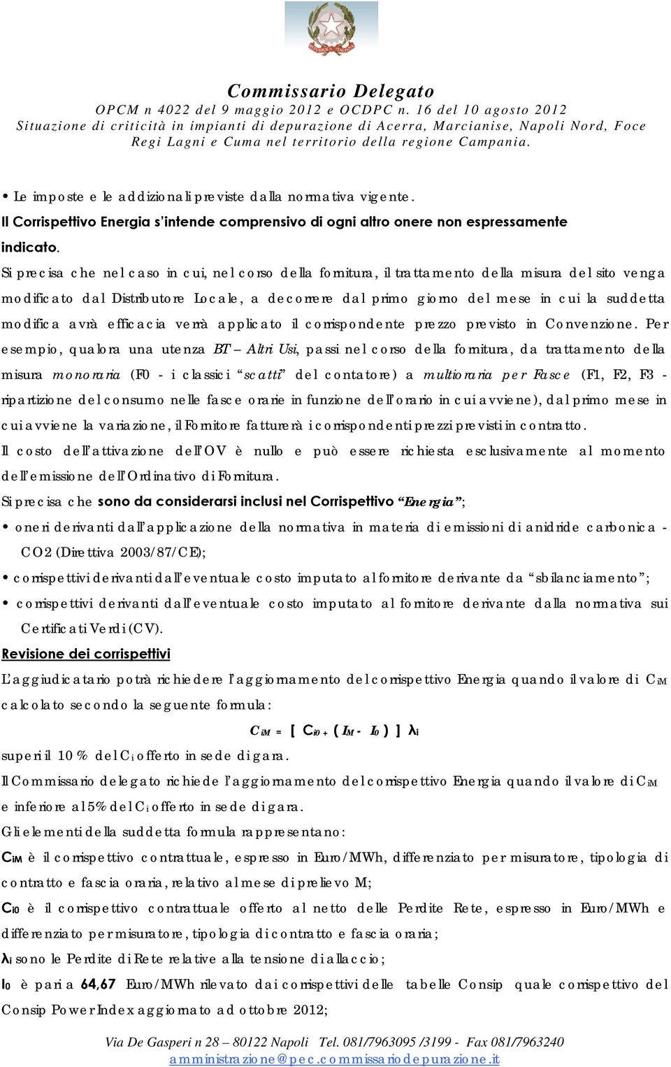 Si precisa che nel caso in cui, nel corso della fornitura, il trattamento della misura del sito venga modificato dal Distributore Locale, a decorrere dal primo giorno del mese in cui la suddetta