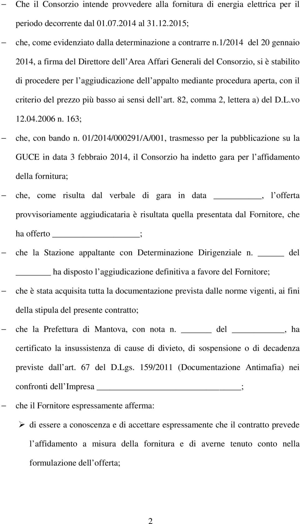 prezzo più basso ai sensi dell art. 82, comma 2, lettera a) del D.L.vo 12.04.2006 n. 163; che, con bando n.