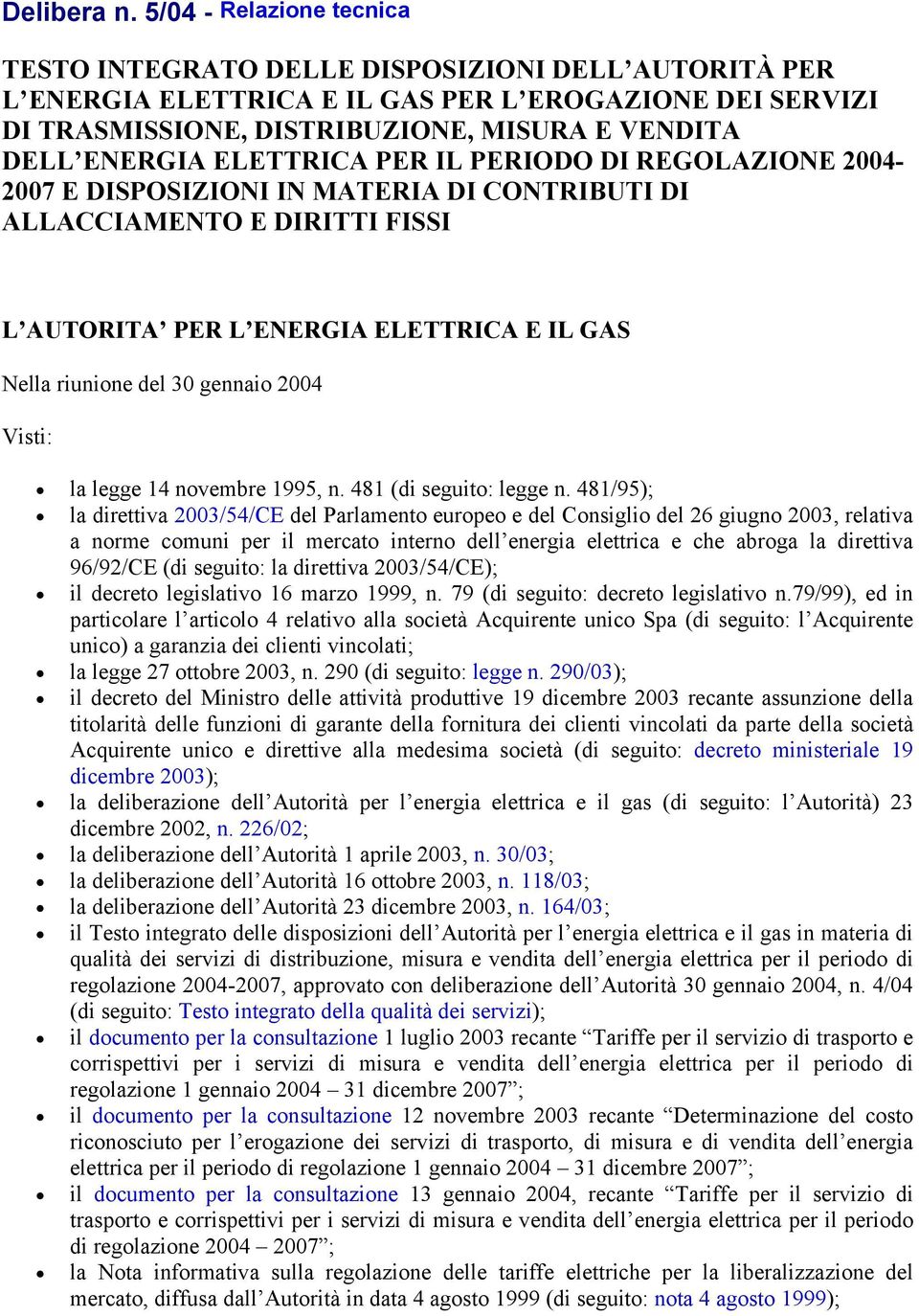 ELETTRICA PER IL PERIODO DI REGOLAZIONE 2004-2007 E DISPOSIZIONI IN MATERIA DI CONTRIBUTI DI ALLACCIAMENTO E DIRITTI FISSI L AUTORITA PER L ENERGIA ELETTRICA E IL GAS Nella riunione del 30 gennaio