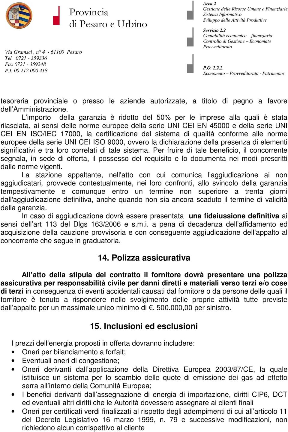 certificazione del sistema di qualità conforme alle norme europee della serie UNI CEI ISO 9000, ovvero la dichiarazione della presenza di elementi significativi e tra loro correlati di tale sistema.