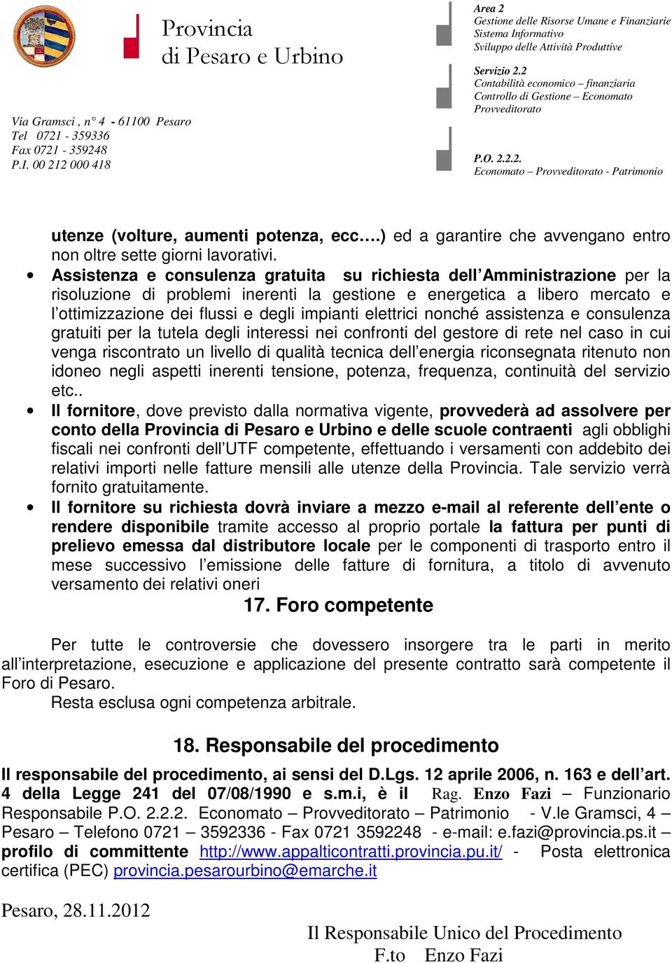 elettrici nonché assistenza e consulenza gratuiti per la tutela degli interessi nei confronti del gestore di rete nel caso in cui venga riscontrato un livello di qualità tecnica dell energia