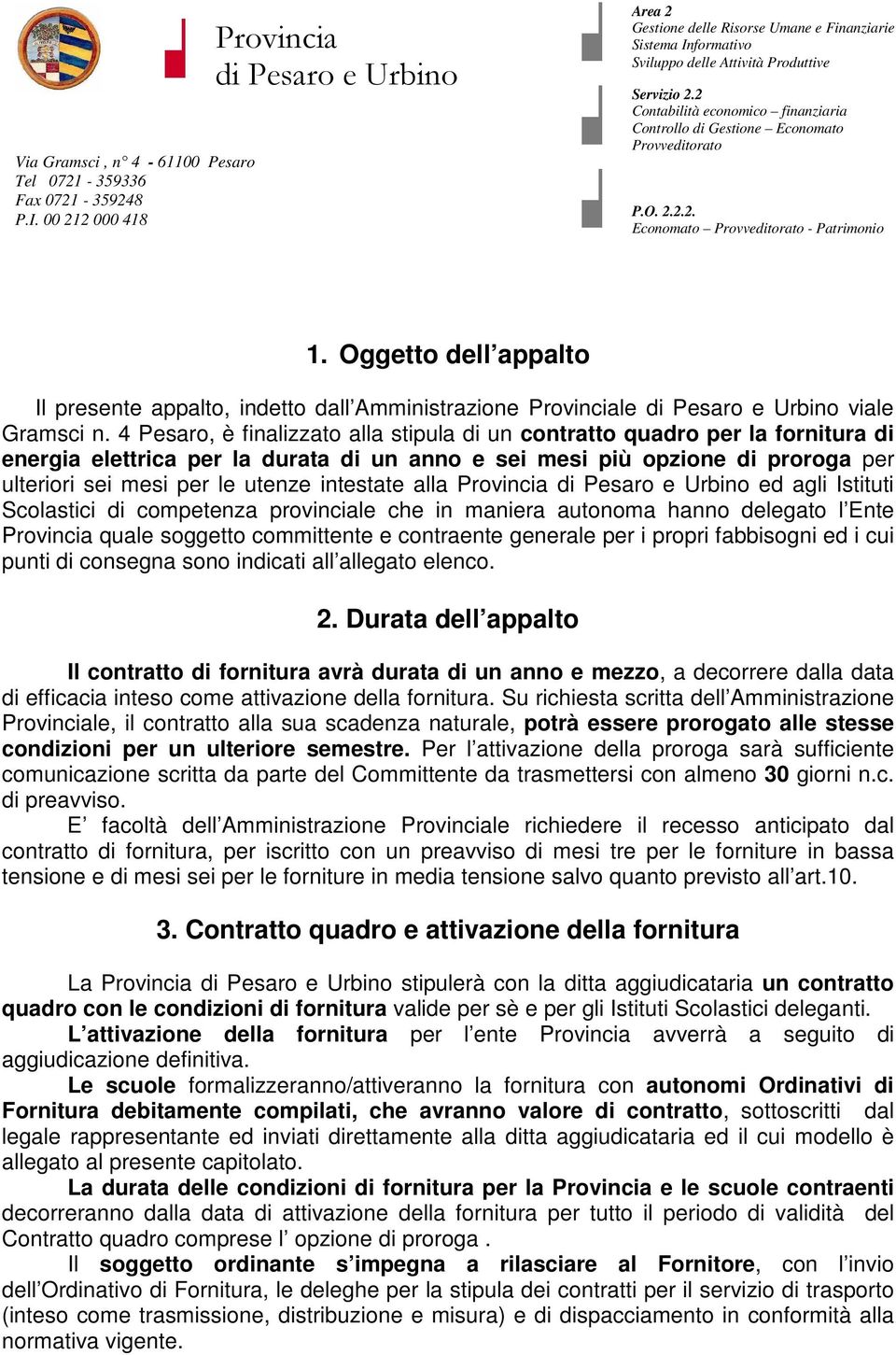 intestate alla ed agli Istituti Scolastici di competenza provinciale che in maniera autonoma hanno delegato l Ente quale soggetto committente e contraente generale per i propri fabbisogni ed i cui