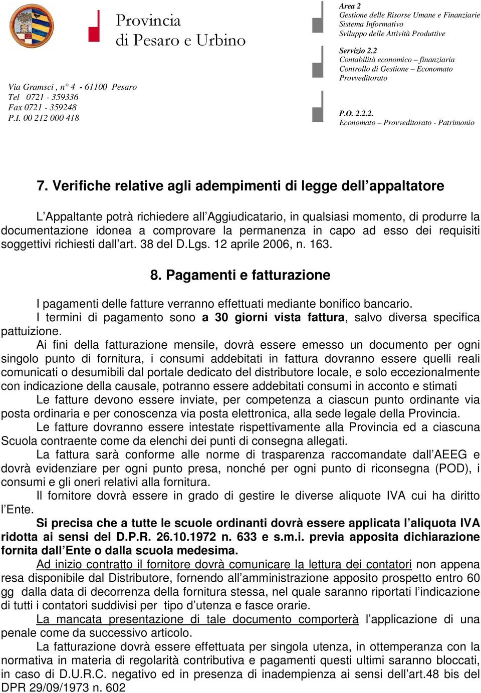 in capo ad esso dei requisiti soggettivi richiesti dall art. 38 del D.Lgs. 12 aprile 2006, n. 163. 8. Pagamenti e fatturazione I pagamenti delle fatture verranno effettuati mediante bonifico bancario.