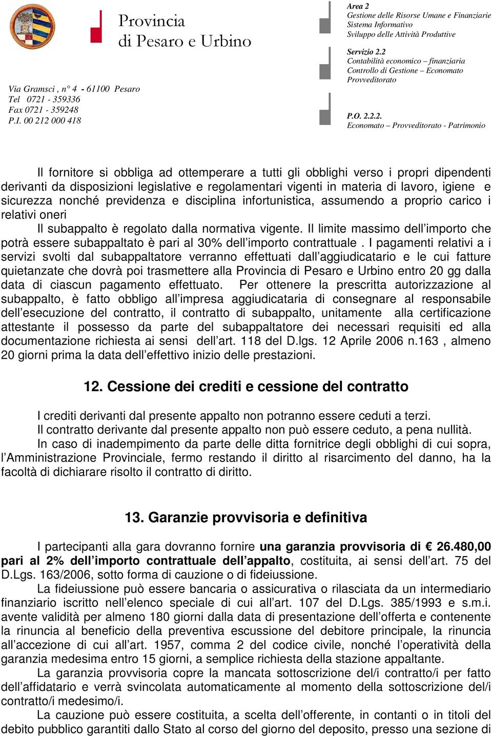 Il limite massimo dell importo che potrà essere subappaltato è pari al 30% dell importo contrattuale.