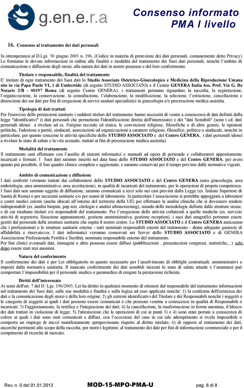 nonché l ambito di comunicazione e diffusione degli stessi, alla natura dei dati in nostro possesso e del loro conferimento.