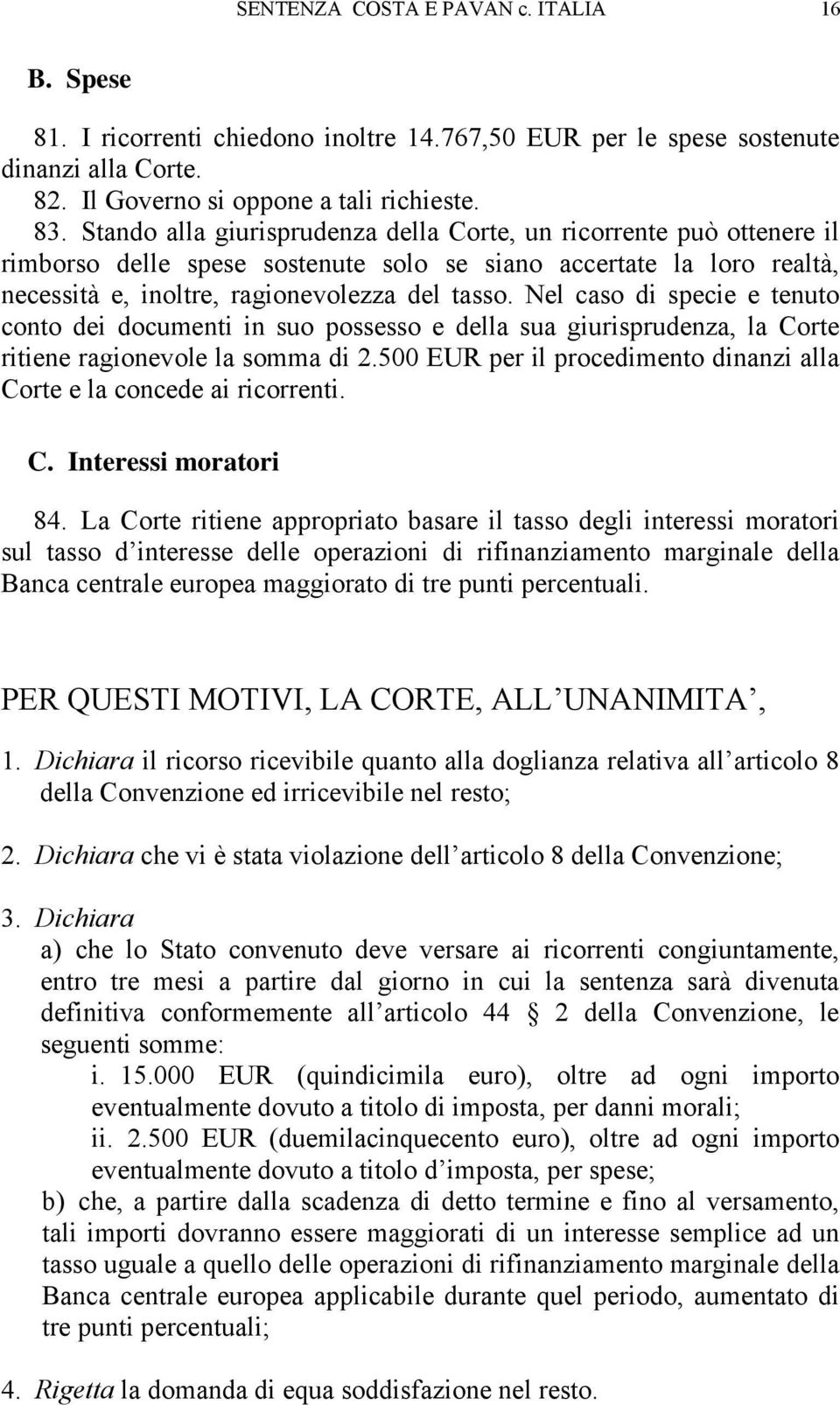 Nel caso di specie e tenuto conto dei documenti in suo possesso e della sua giurisprudenza, la Corte ritiene ragionevole la somma di 2.