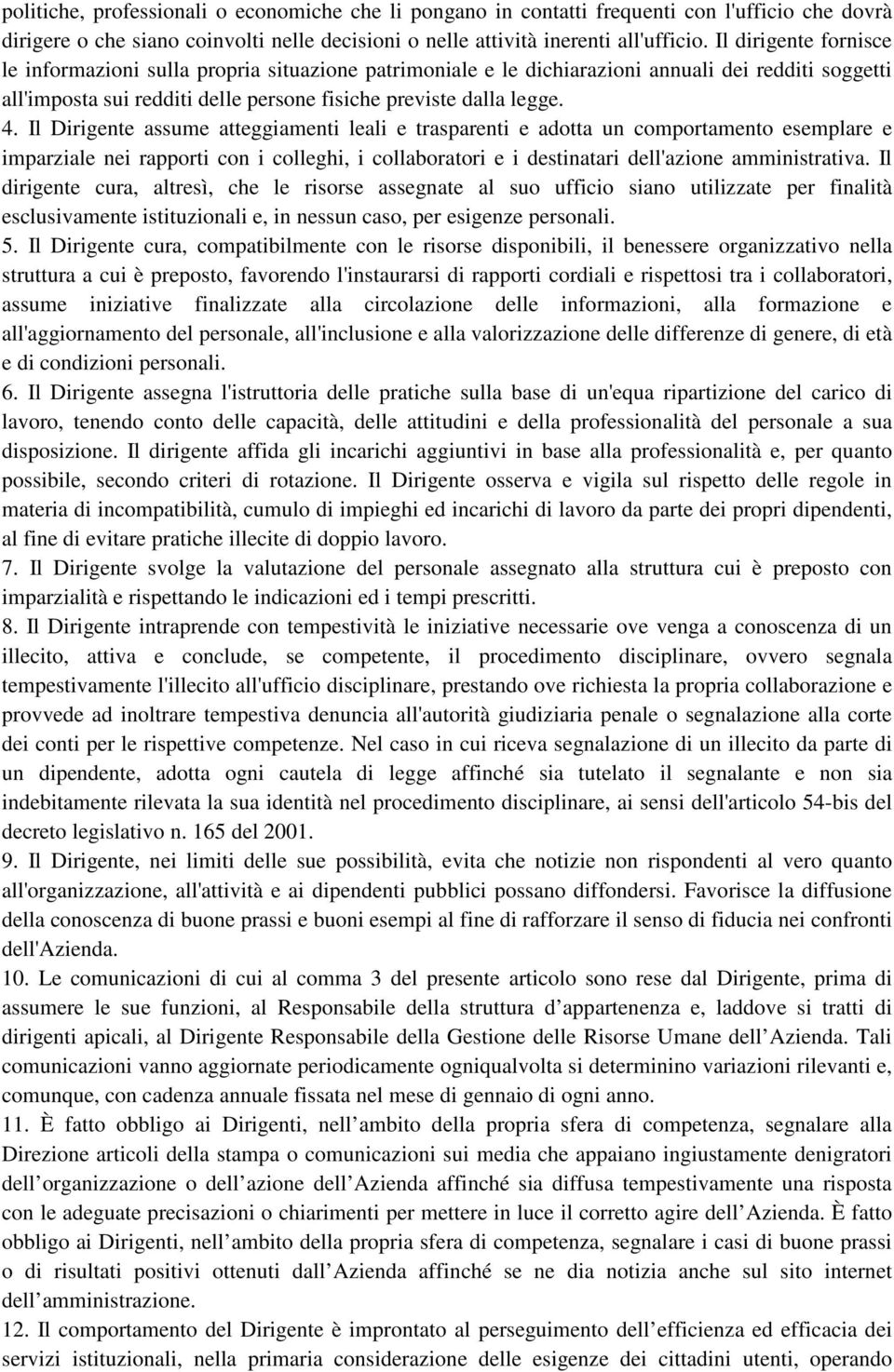 Il Dirigente assume atteggiamenti leali e trasparenti e adotta un comportamento esemplare e imparziale nei rapporti con i colleghi, i collaboratori e i destinatari dell'azione amministrativa.