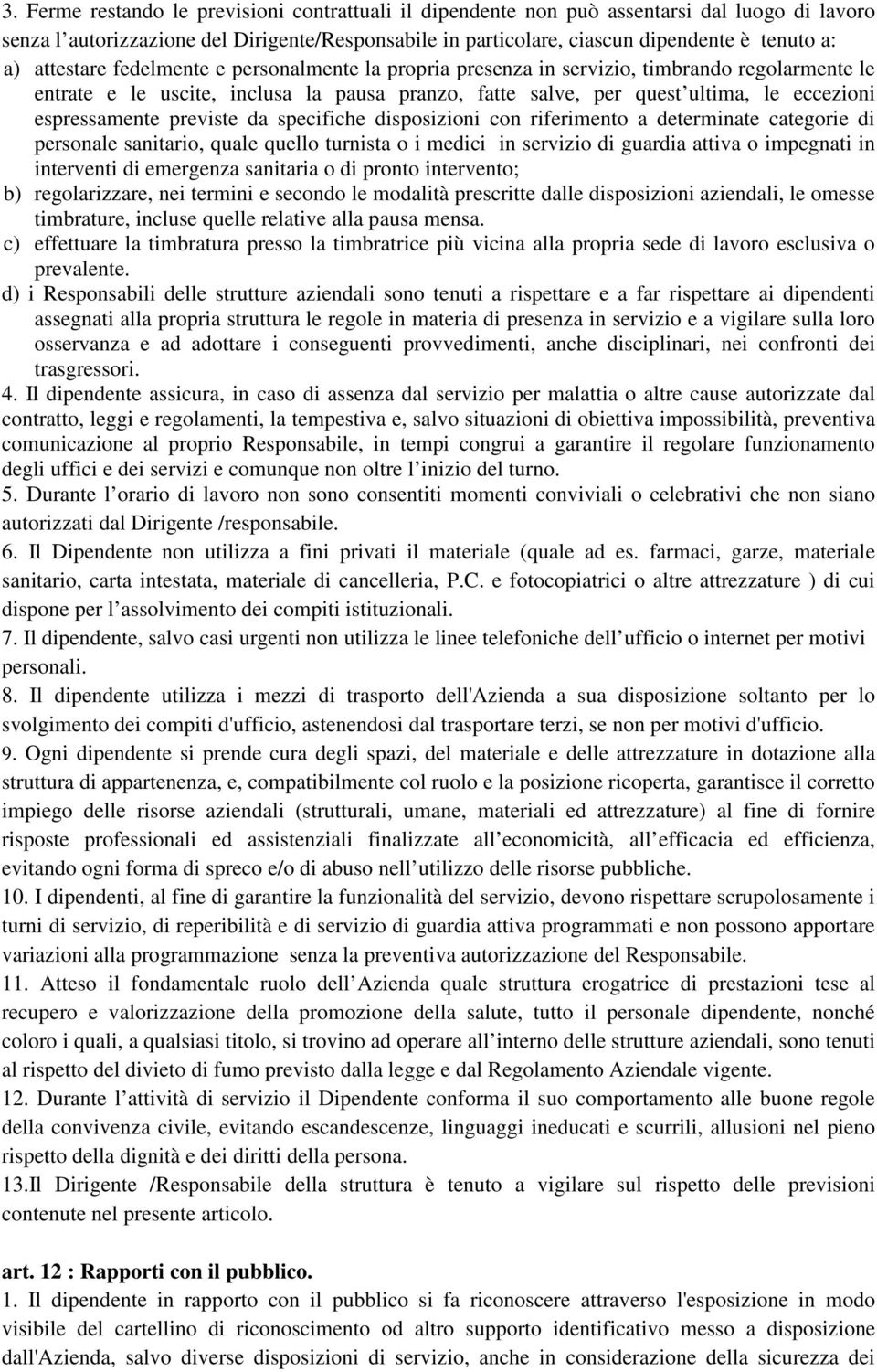 previste da specifiche disposizioni con riferimento a determinate categorie di personale sanitario, quale quello turnista o i medici in servizio di guardia attiva o impegnati in interventi di