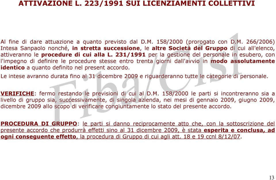 Le intese avranno durata fino al 31 dicembre 2009 e riguarderanno tutte le categorie di personale. VERIFICHE: fermo restando le previsioni di cui al D.M.