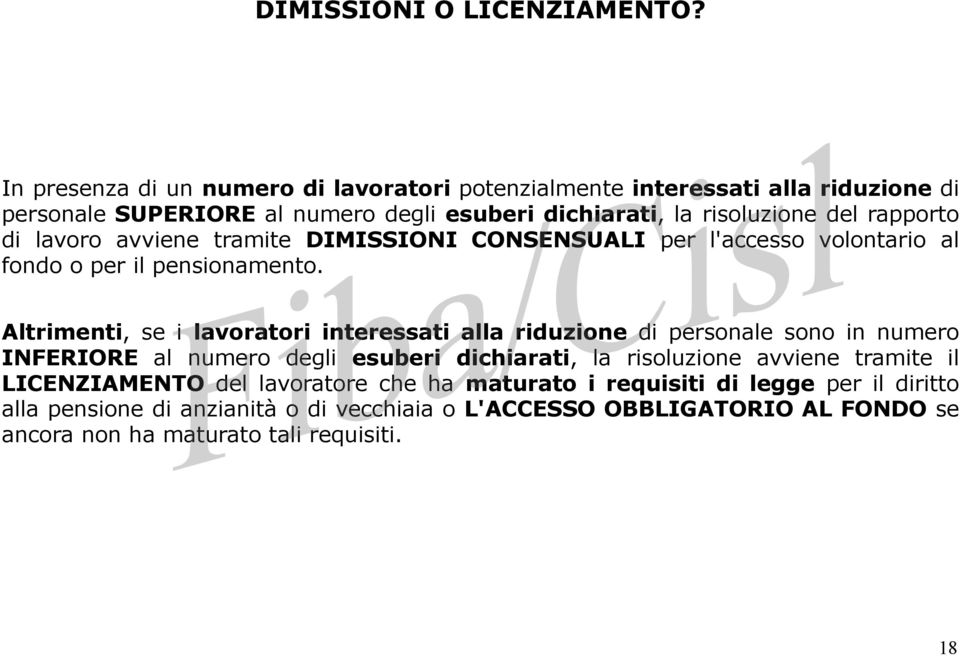 rapporto di lavoro avviene tramite DIMISSIONI CONSENSUALI per l'accesso volontario al fondo o per il pensionamento.