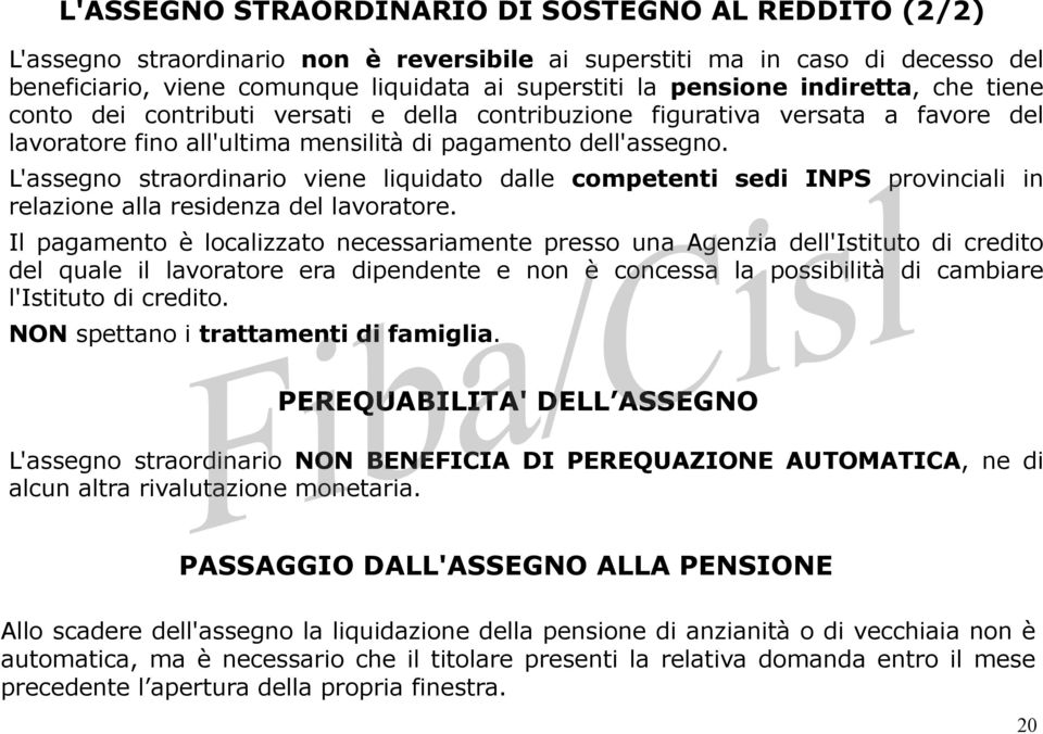 L'assegno straordinario viene liquidato dalle competenti sedi INPS provinciali in relazione alla residenza del lavoratore.