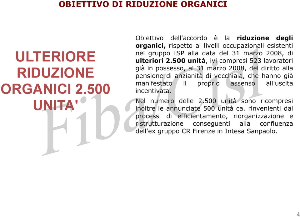 2.500 unità, ivi compresi 523 lavoratori già in possesso, al 31 marzo 2008, del diritto alla pensione di anzianità di vecchiaia, che hanno già manifestato il proprio