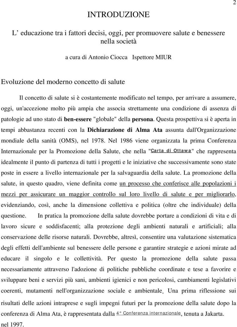 ben-essere "globale" della persona. Questa prospettiva si è aperta in tempi abbastanza recenti con la Dichiarazione di Alma Ata assunta dall'organizzazione mondiale della sanità (OMS), nel 1978.