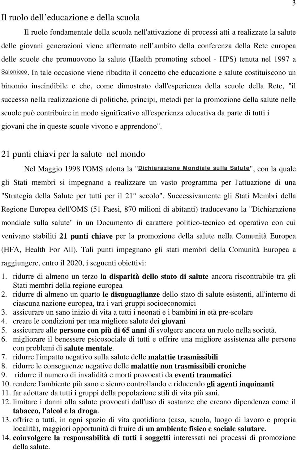 In tale occasione viene ribadito il concetto che educazione e salute costituiscono un binomio inscindibile e che, come dimostrato dall'esperienza della scuole della Rete, "il successo nella