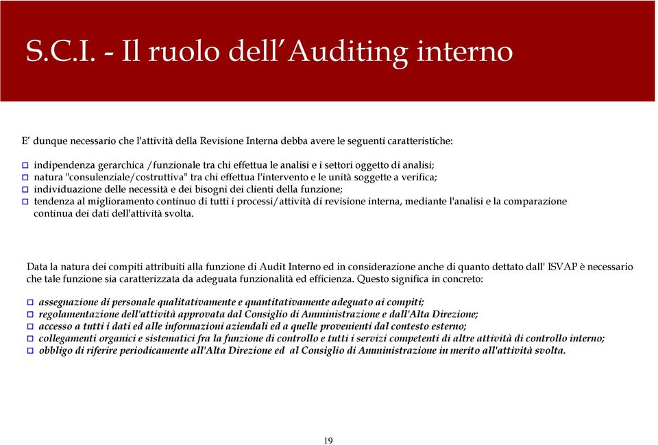 i settori oggetto di analisi; natura "consulenziale/costruttiva" tra chi effettua l'intervento e le unità soggette a verifica; individuazione delle necessità e dei bisogni dei clienti della funzione;