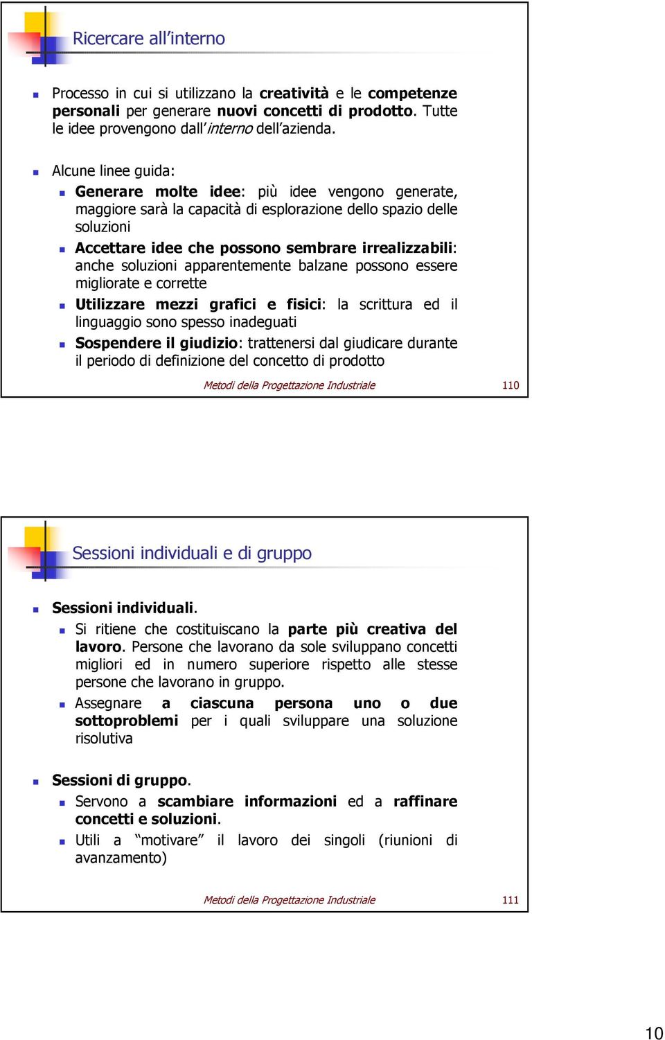 soluzioni apparentemente balzane possono essere migliorate e corrette Utilizzare mezzi grafici e fisici: la scrittura ed il linguaggio sono spesso inadeguati Sospendere il giudizio: trattenersi dal