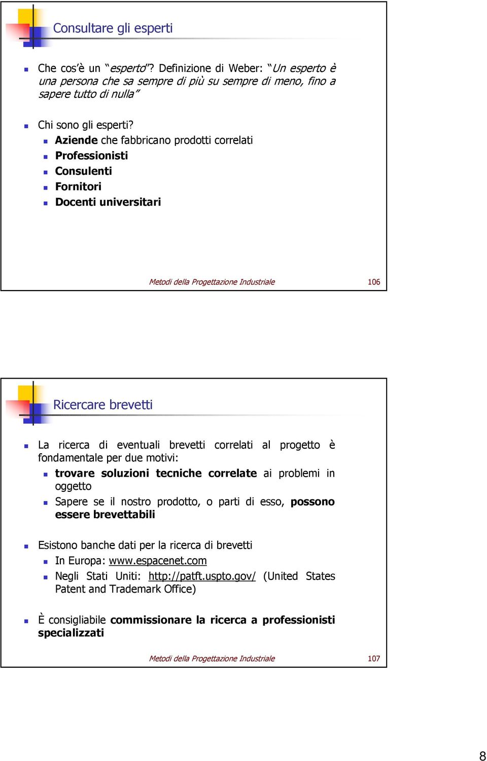 correlati al progetto è fondamentale per due motivi: trovare soluzioni tecniche correlate ai problemi in oggetto Sapere se il nostro prodotto, o parti di esso, possono essere brevettabili Esistono