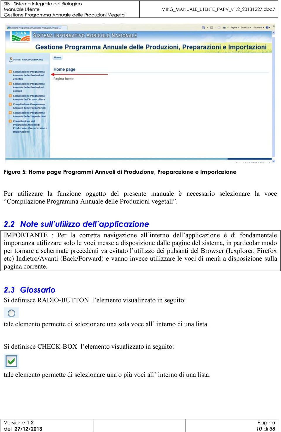 2 Note sull utilizzo dell applicazione IMPORTANTE : Per la corretta navigazione all interno dell applicazione è di fondamentale importanza utilizzare solo le voci messe a disposizione dalle pagine