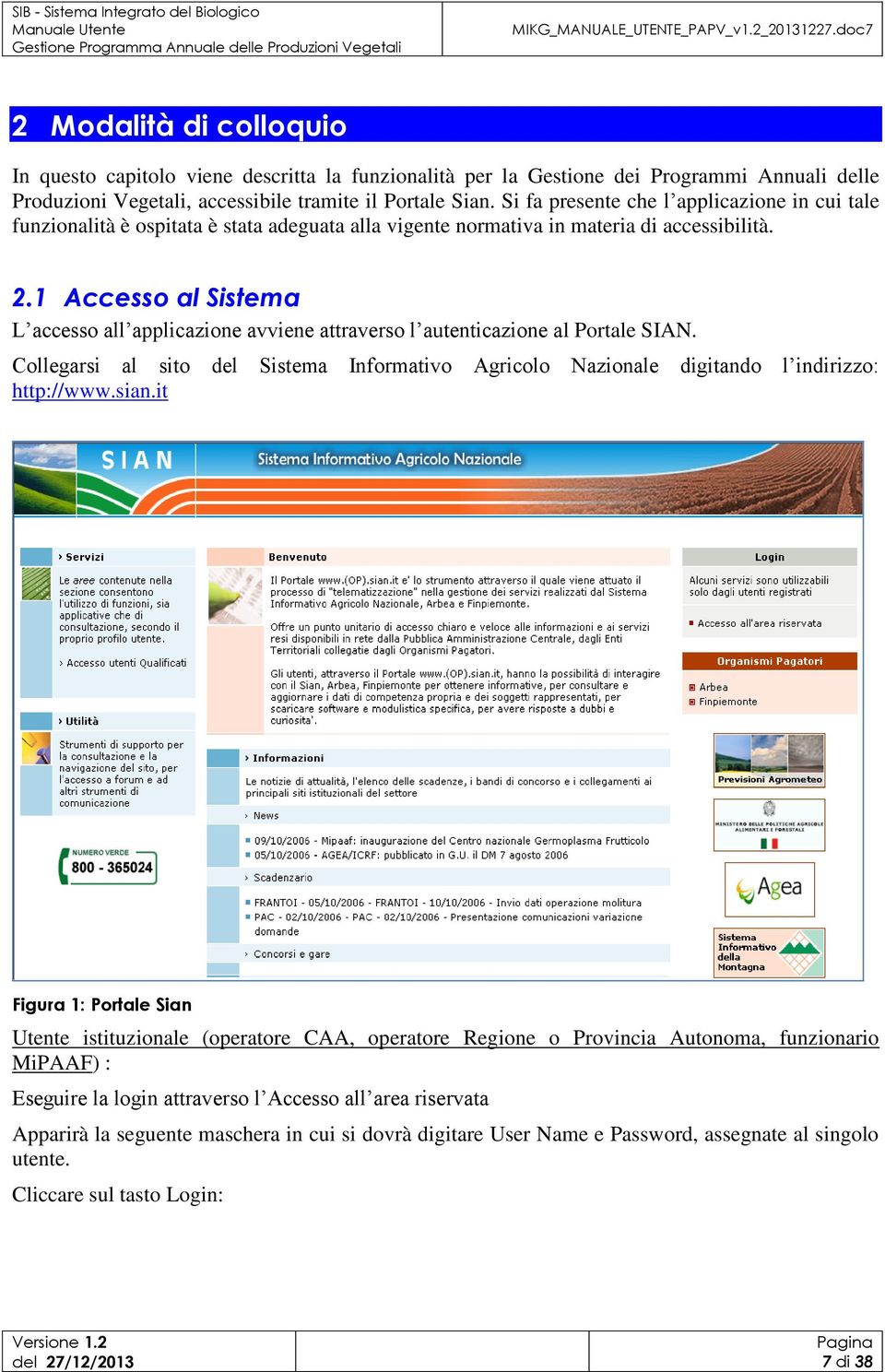 1 Accesso al Sistema L accesso all applicazione avviene attraverso l autenticazione al Portale SIAN. Collegarsi al sito del Sistema Informativo Agricolo Nazionale digitando l indirizzo: http://www.