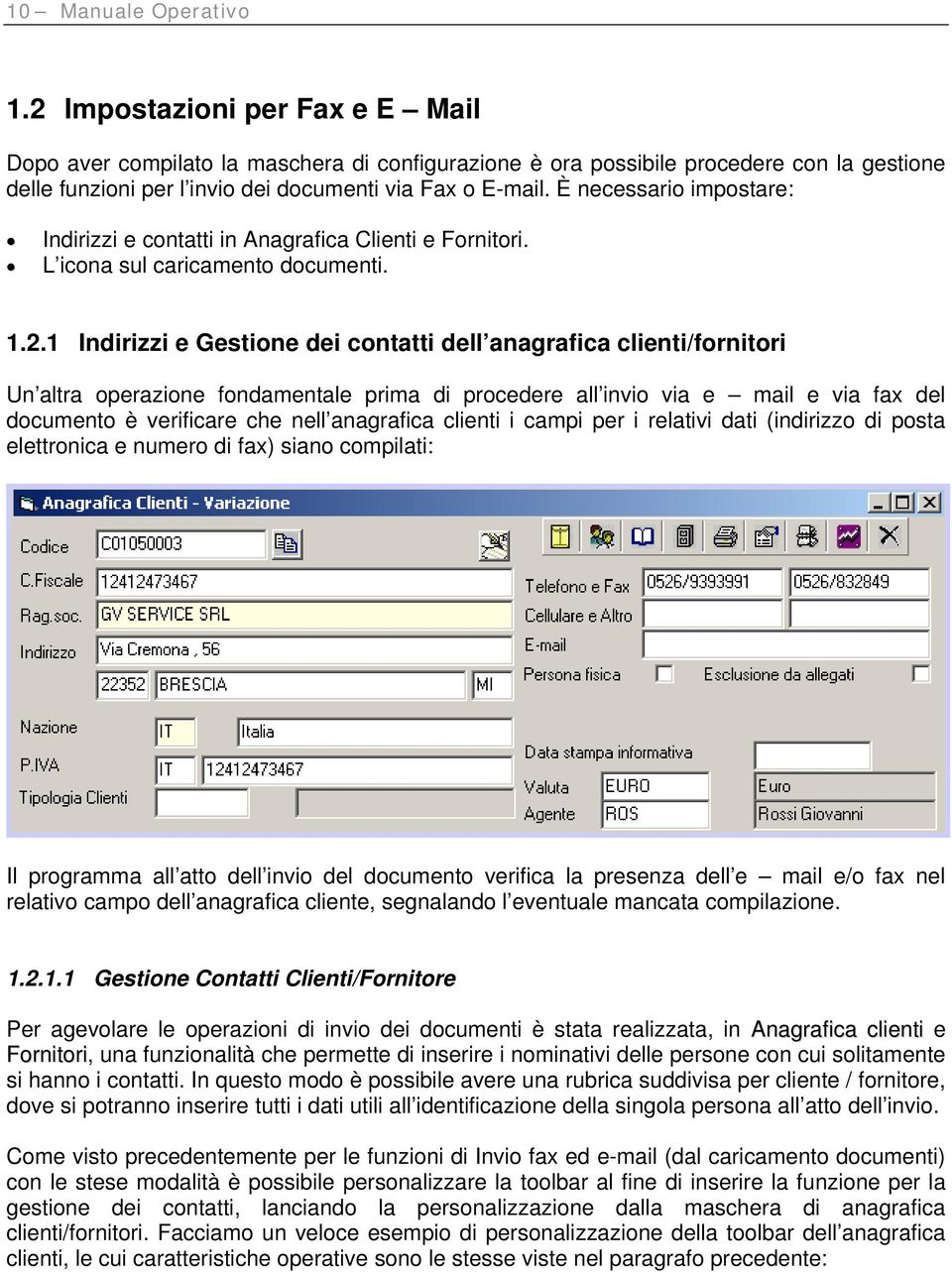È necessario impostare: Indirizzi e contatti in Anagrafica Clienti e Fornitori. L icona sul caricamento documenti. 1.2.