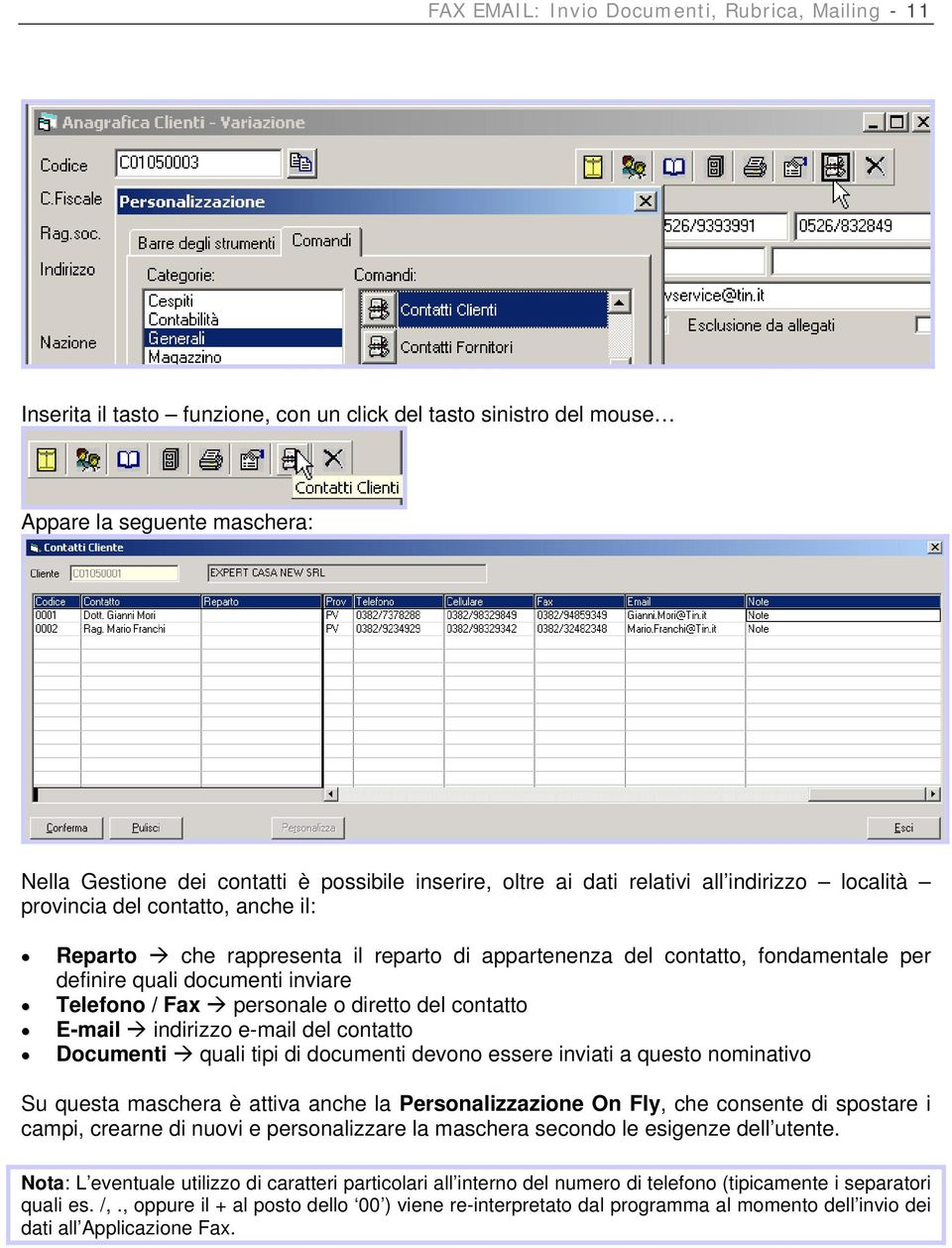 Telefono / Fax personale o diretto del contatto E-mail indirizzo e-mail del contatto Documenti quali tipi di documenti devono essere inviati a questo nominativo Su questa maschera è attiva anche la