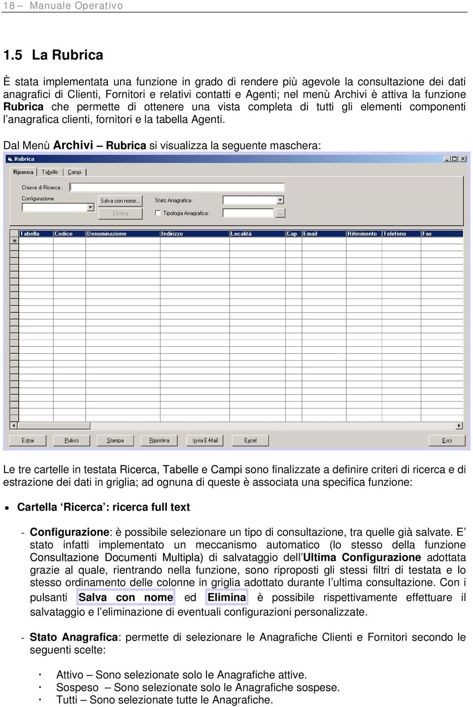 funzione Rubrica che permette di ottenere una vista completa di tutti gli elementi componenti l anagrafica clienti, fornitori e la tabella Agenti.