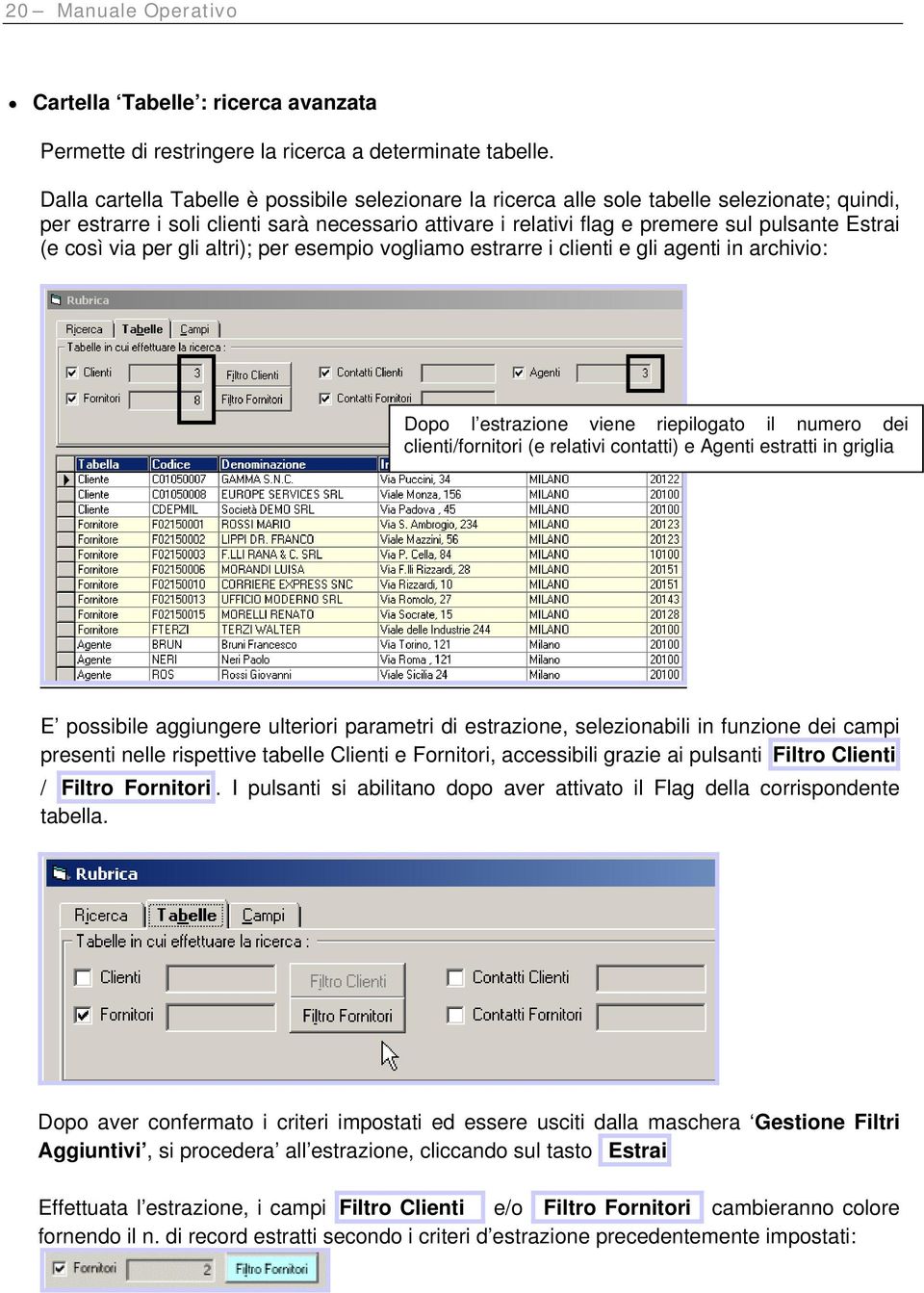 così via per gli altri); per esempio vogliamo estrarre i clienti e gli agenti in archivio: Dopo l estrazione viene riepilogato il numero dei clienti/fornitori (e relativi contatti) e Agenti estratti